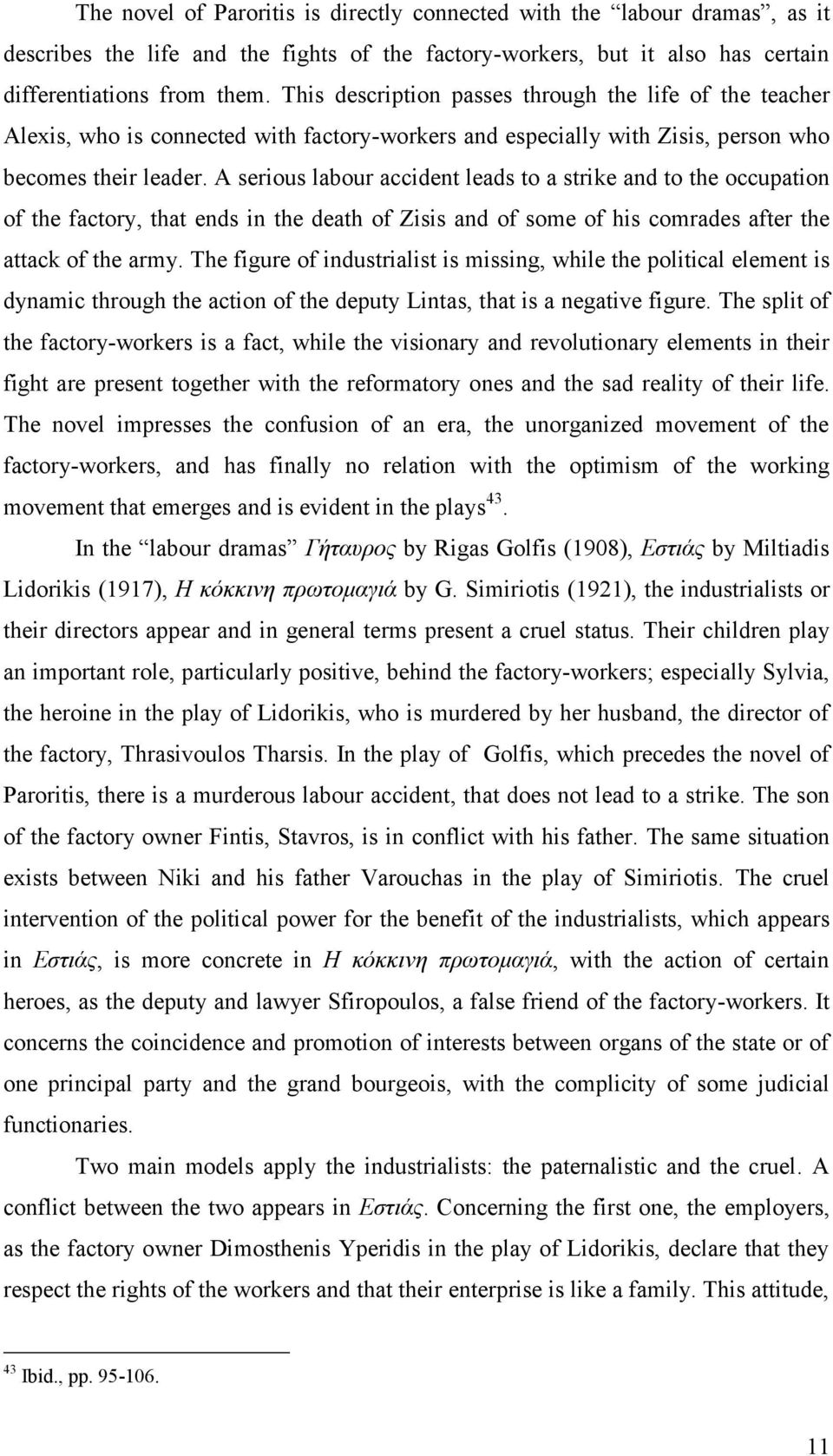 A serious labour accident leads to a strike and to the occupation of the factory, that ends in the death of Zisis and of some of his comrades after the attack of the army.