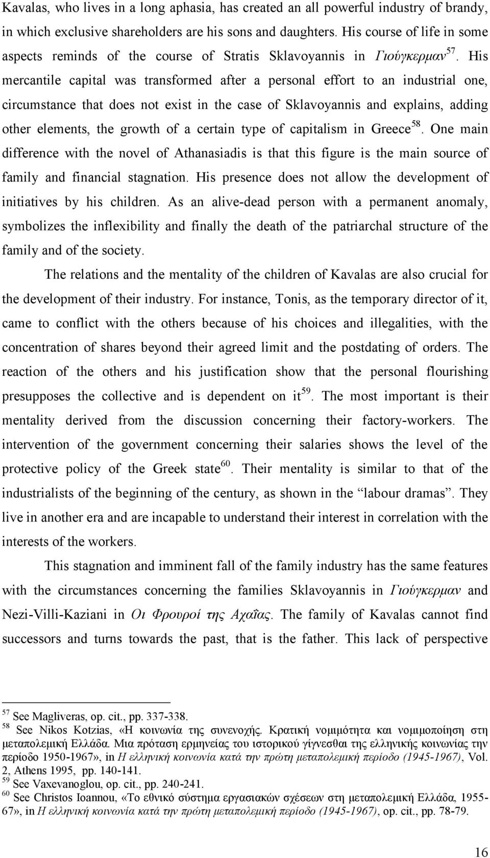 His mercantile capital was transformed after a personal effort to an industrial one, circumstance that does not exist in the case of Sklavoyannis and explains, adding other elements, the growth of a