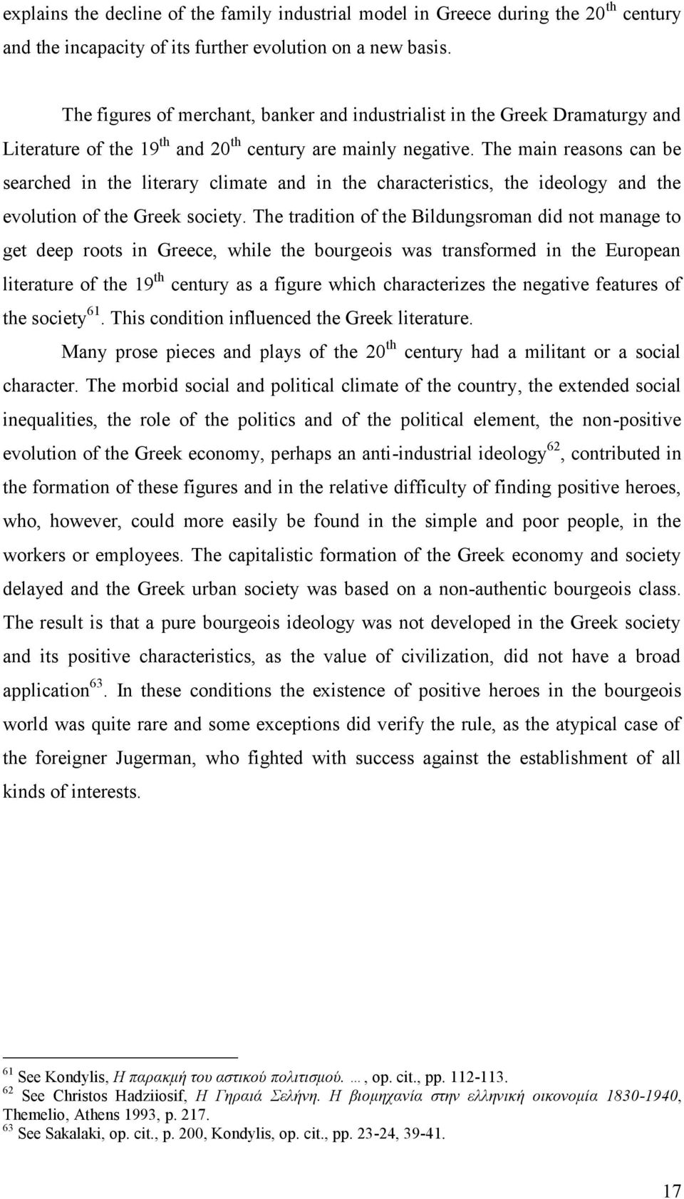 The main reasons can be searched in the literary climate and in the characteristics, the ideology and the evolution of the Greek society.