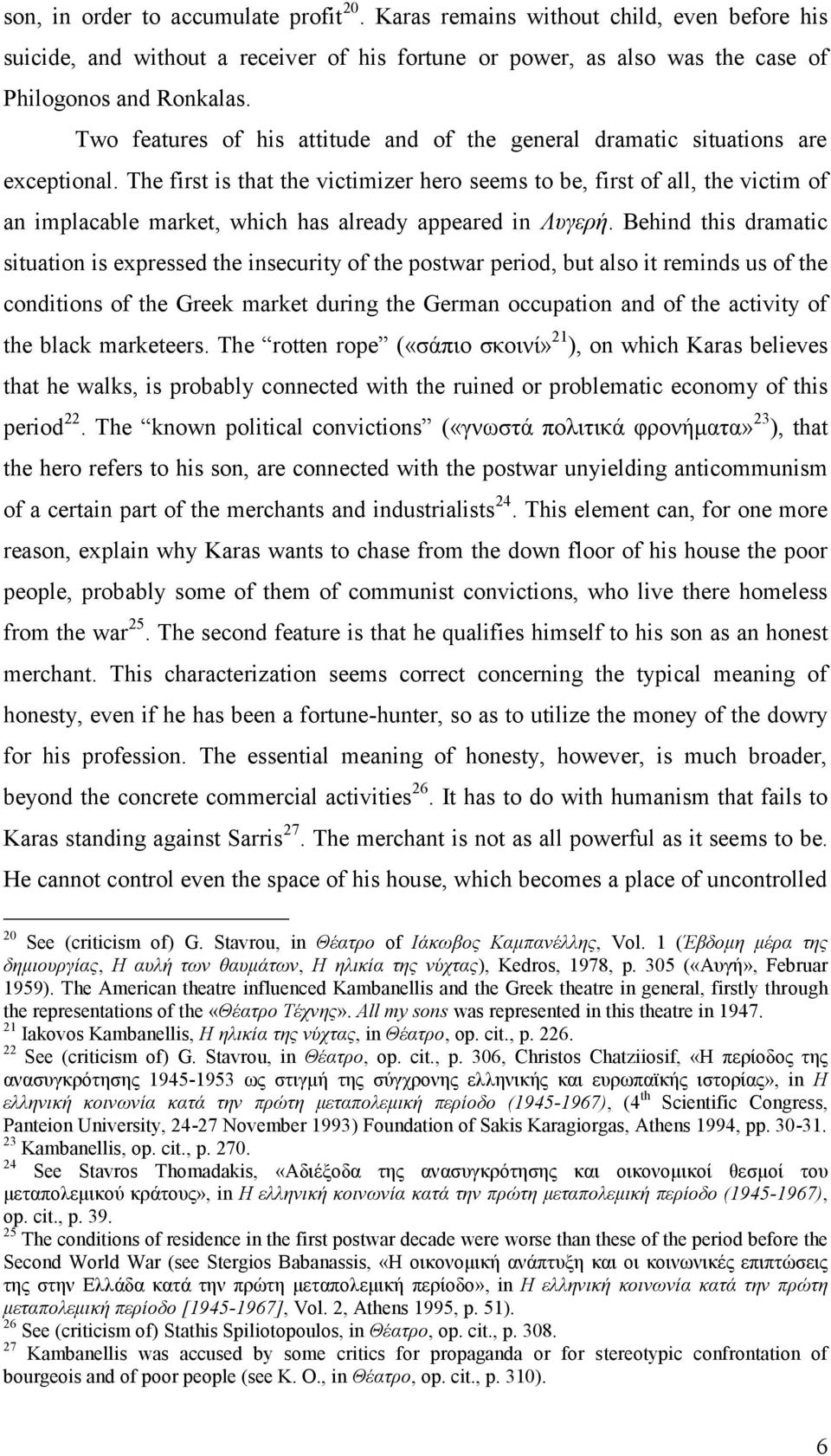 The first is that the victimizer hero seems to be, first of all, the victim of an implacable market, which has already appeared in Λυγερή.