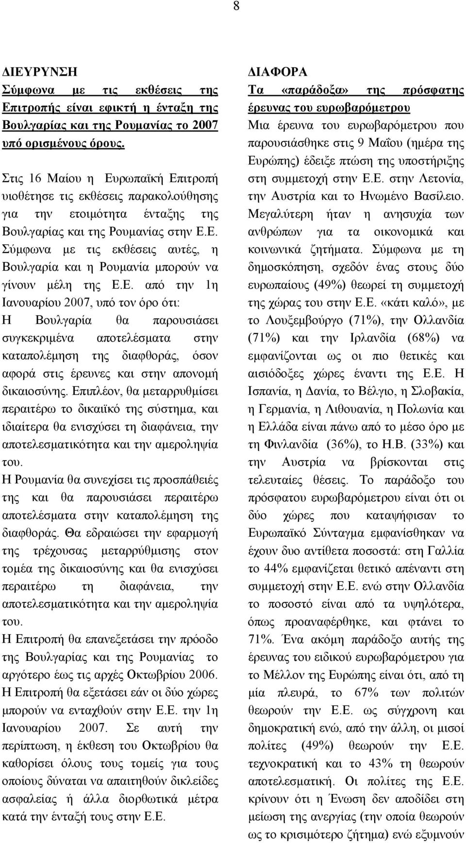 Ε. από την 1η Ιανουαρίου 2007, υπό τον όρο ότι: Η Βουλγαρία θα παρουσιάσει συγκεκριμένα αποτελέσματα στην καταπολέμηση της διαφθοράς, όσον αφορά στις έρευνες και στην απονομή δικαιοσύνης.