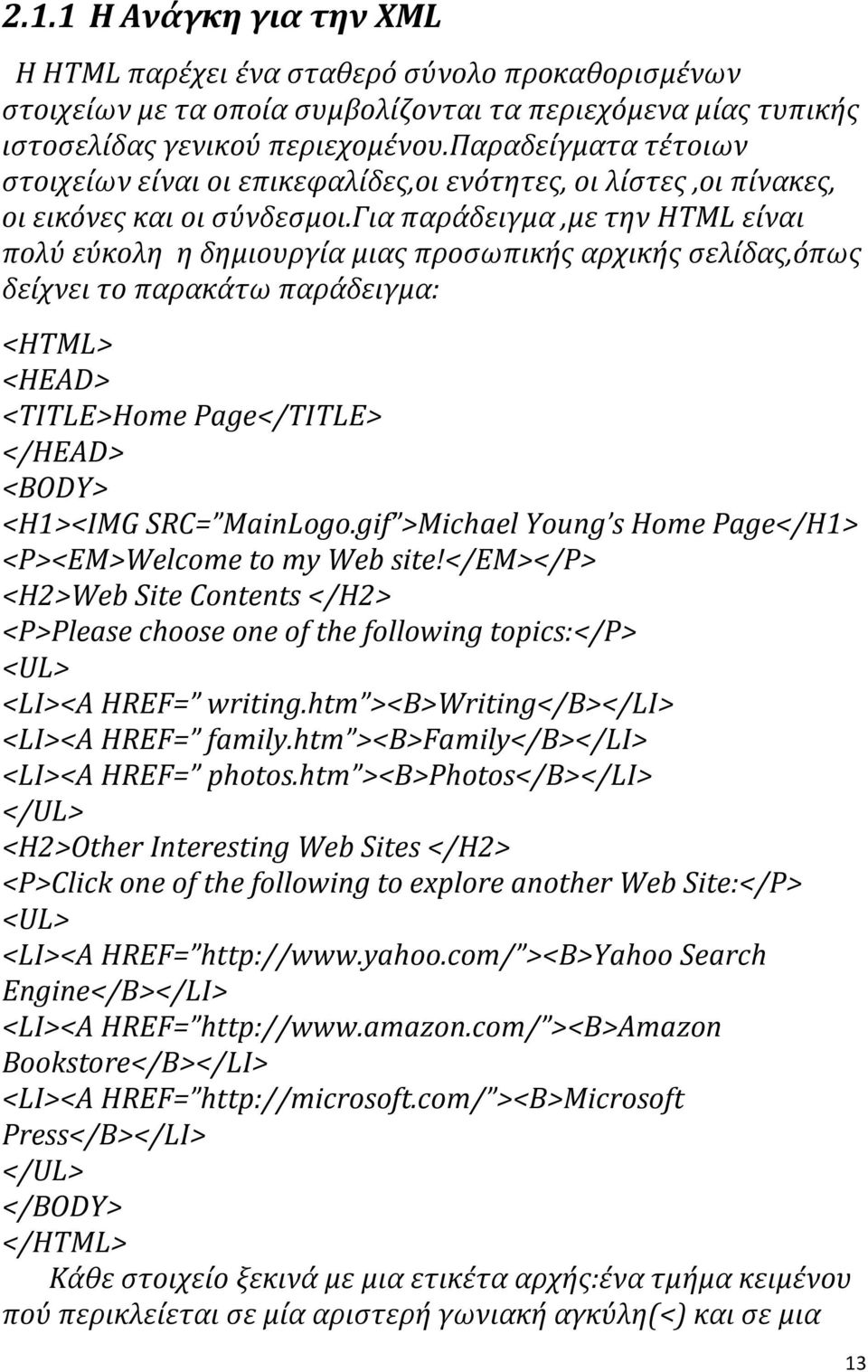 για παράδειγμα,με την HTML είναι πολύ εύκολη η δημιουργία μιας προσωπικής αρχικής σελίδας,όπως δείχνει το παρακάτω παράδειγμα: <HTML> <HEAD> <TITLE>Home Page</TITLE> </HEAD> <BODY> <Η1><ΙΜG SRC=