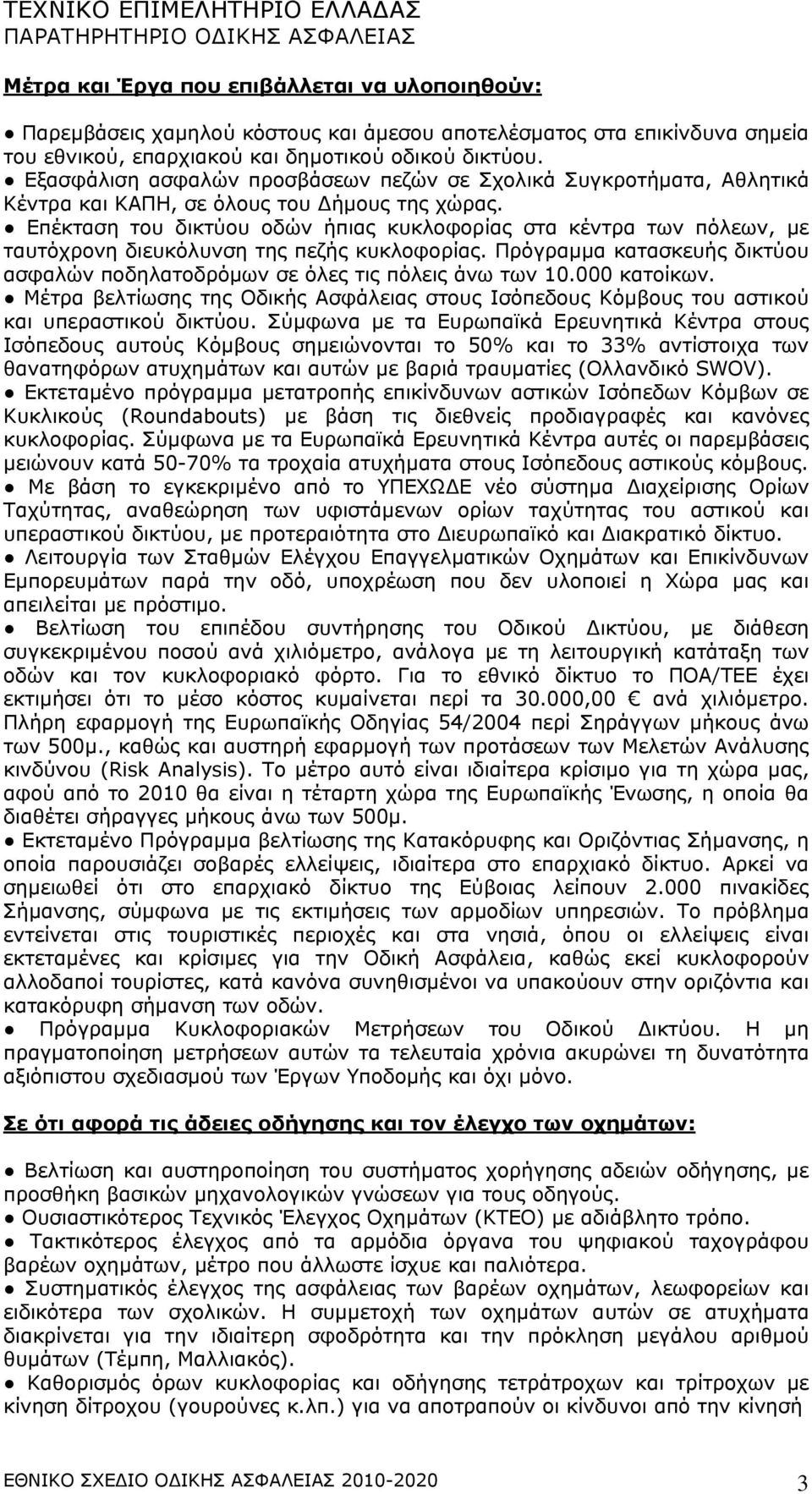 Επέκταση του δικτύου οδών ήπιας κυκλοφορίας στα κέντρα των πόλεων, µε ταυτόχρονη διευκόλυνση της πεζής κυκλοφορίας. Πρόγραµµα κατασκευής δικτύου ασφαλών ποδηλατοδρόµων σε όλες τις πόλεις άνω των 10.