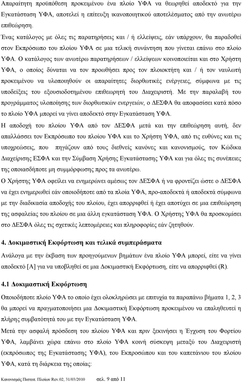 Ο κατάλογος των ανωτέρω παρατηρήσεων / ελλείψεων κοινοποιείται και στο Χρήστη ΥΦΑ, ο οποίος δύναται να τον προωθήσει προς τον πλοιοκτήτη και / ή τον ναυλωτή προκειμένου να υλοποιηθούν οι απαραίτητες