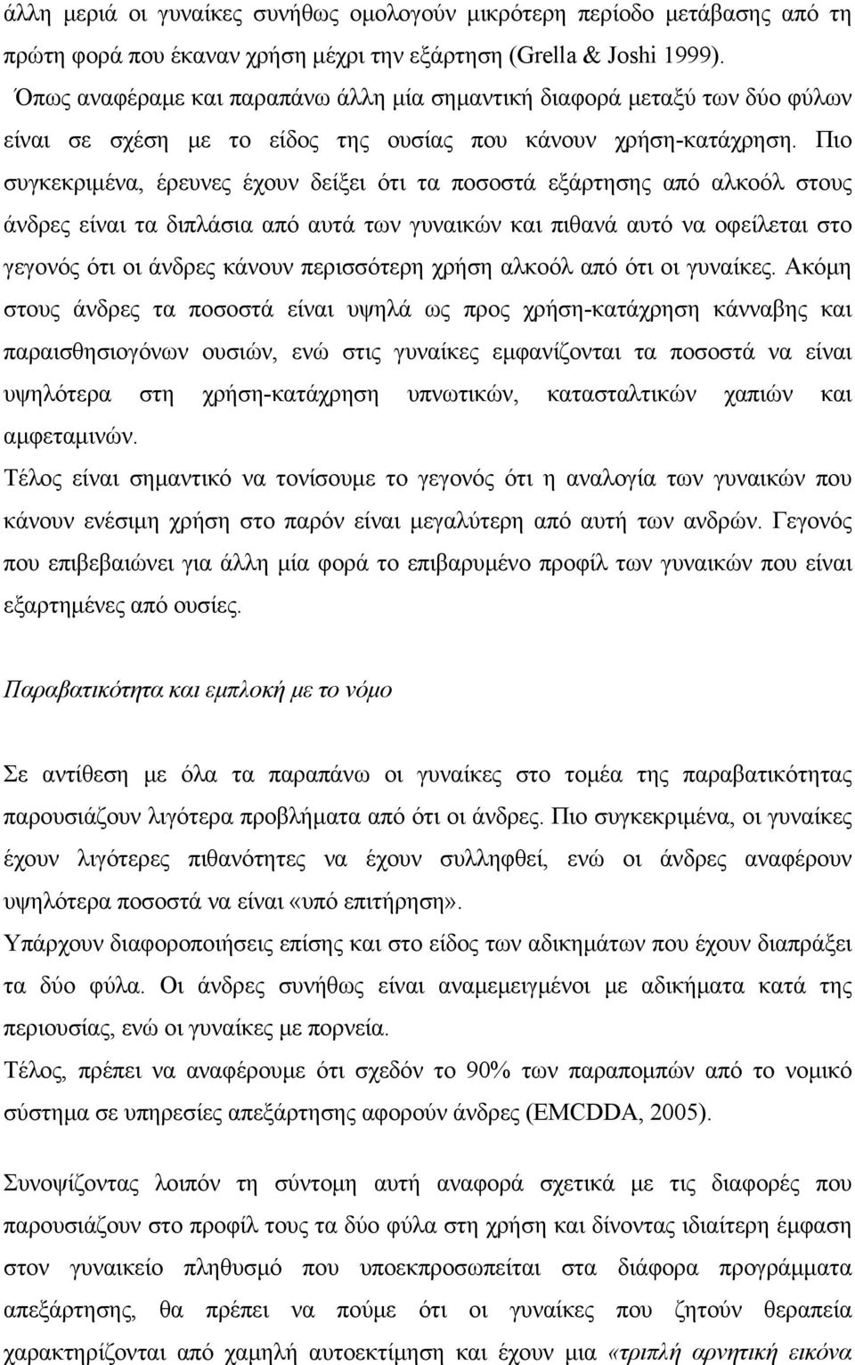 Πιο συγκεκριμένα, έρευνες έχουν δείξει ότι τα ποσοστά εξάρτησης από αλκοόλ στους άνδρες είναι τα διπλάσια από αυτά των γυναικών και πιθανά αυτό να οφείλεται στο γεγονός ότι οι άνδρες κάνουν