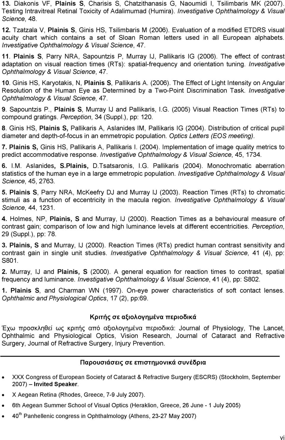 Evaluation of a modified ETDRS visual acuity chart which contains a set of Sloan Roman letters used in all European alphabets. Investigative Ophthalmology & Visual Science, 47. 11.