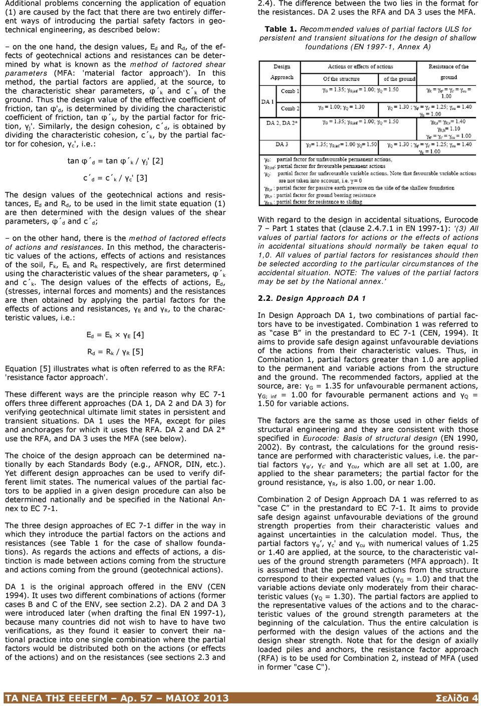 parameters (MFA: 'material factor approach'). In this method, the partial factors are applied, at the source, to the characteristic shear parameters, φ k and c k of the ground.