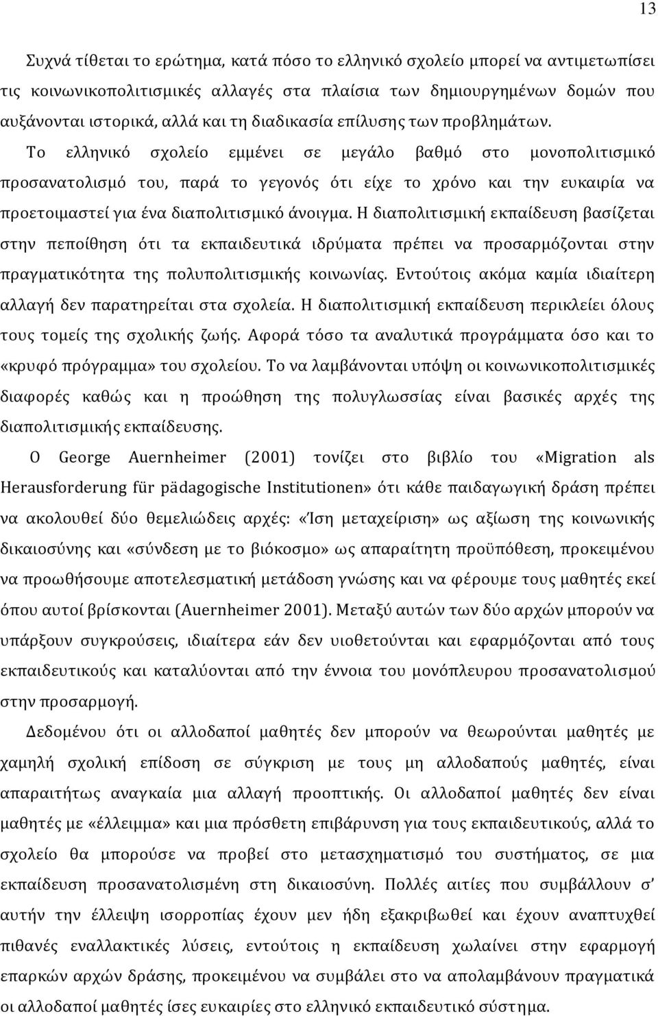 Το ελληνικό σχολείο εμμένει σε μεγάλο βαθμό στο μονοπολιτισμικό προσανατολισμό του, παρά το γεγονός ότι είχε το χρόνο και την ευκαιρία να προετοιμαστεί για ένα διαπολιτισμικό άνοιγμα.