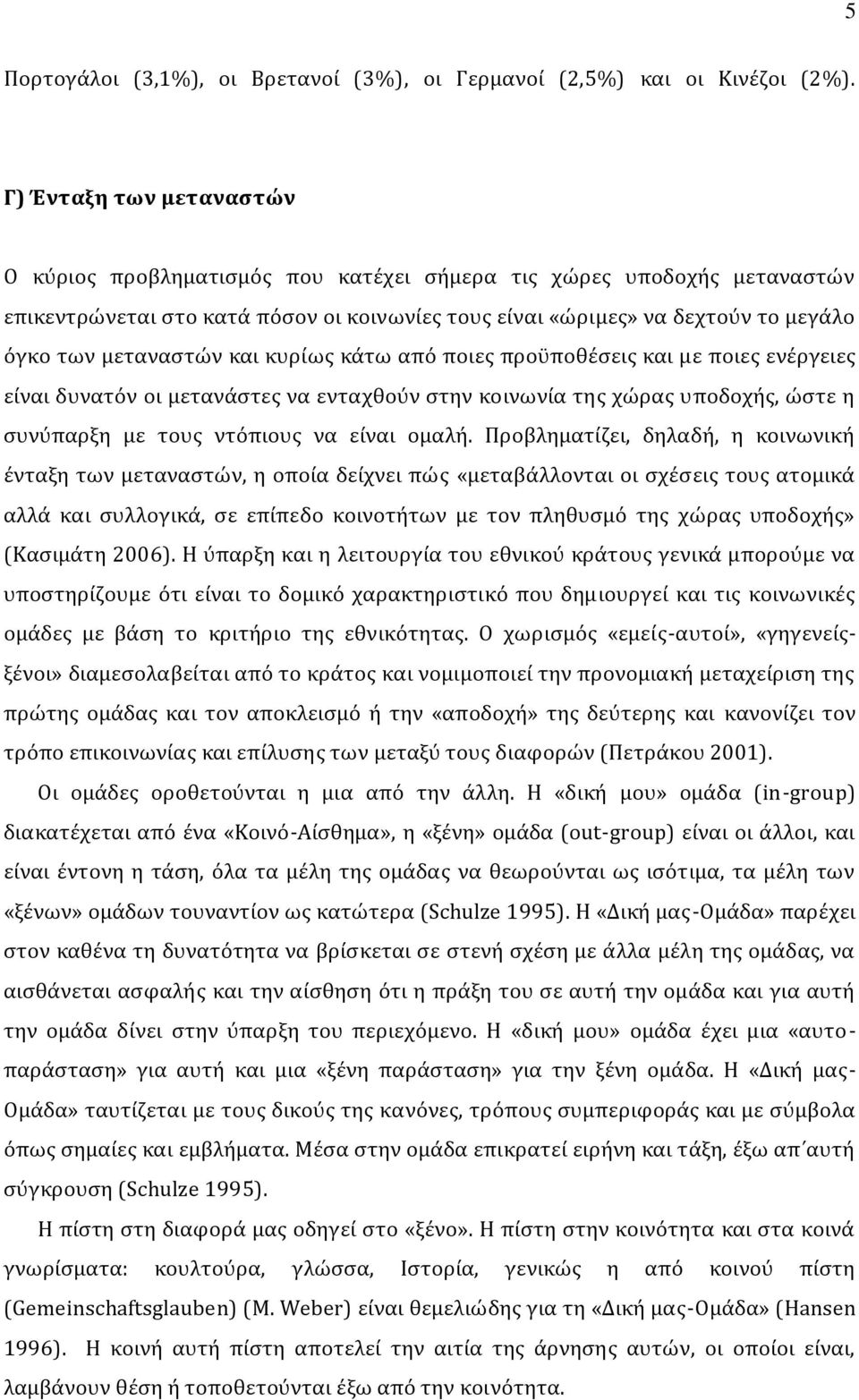 μεταναστών και κυρίως κάτω από ποιες προϋποθέσεις και με ποιες ενέργειες είναι δυνατόν οι μετανάστες να ενταχθούν στην κοινωνία της χώρας υποδοχής, ώστε η συνύπαρξη με τους ντόπιους να είναι ομαλή.