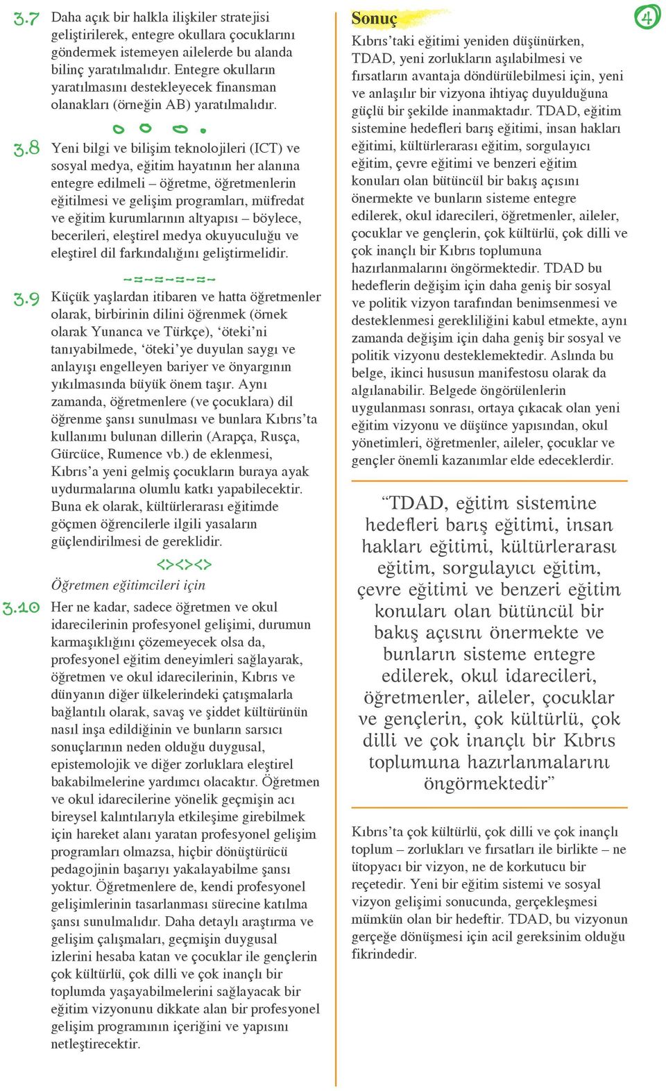 8 Yeni bilgi ve bilişim teknolojileri (ICT) ve sosyal medya, eğitim hayatının her alanına entegre edilmeli öğretme, öğretmenlerin eğitilmesi ve gelişim programları, müfredat ve eğitim kurumlarının