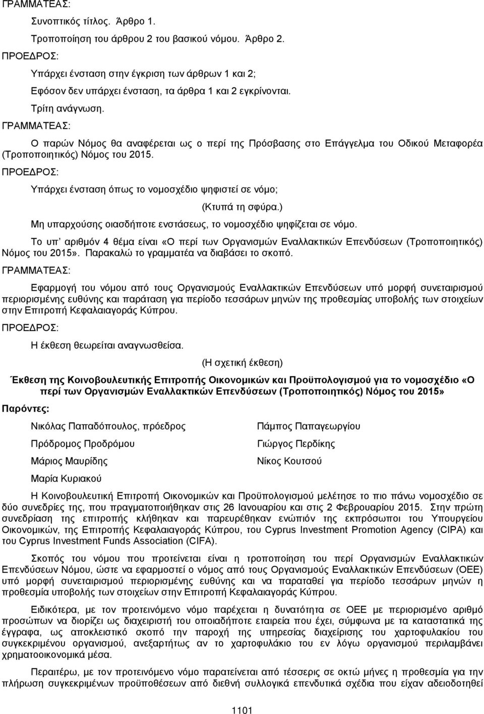 Υπάρχει ένσταση όπως το νομοσχέδιο ψηφιστεί σε νόμο; (Κτυπά τη σφύρα.) Μη υπαρχούσης οιασδήποτε ενστάσεως, το νομοσχέδιο ψηφίζεται σε νόμο.