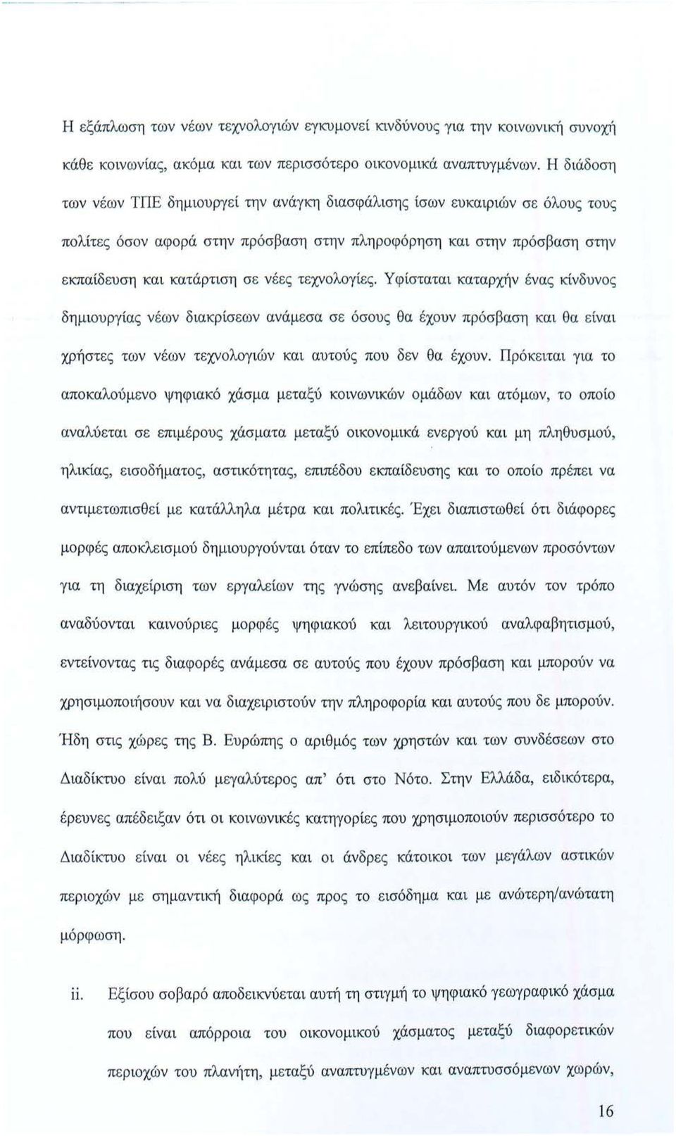 τεχνολογίες. Υφίσταται καταρχήν ένας κίνδυνο ς δημιουργίας νέων διακρίσεων ανάμεσα σε όσους θα έχουν πρόσβαση και θα ε ίναι χρήστες των νέων τεχνολογιών και αυτούς που δεν θα έχουν.