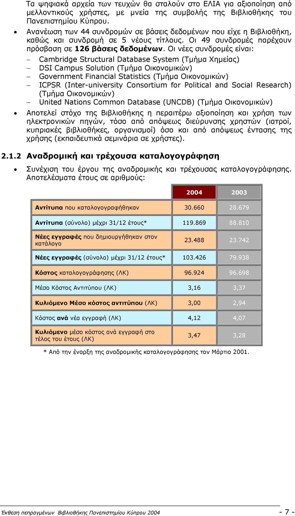 Οι νέες συνδροµές είναι: Cambridge Structural Database System (Τµήµα Χηµείας) DSI Campus Solution (Τµήµα Οικονοµικών) Government Financial Statistics (Τµήµα Οικονοµικών) ICPSR (Inter-university