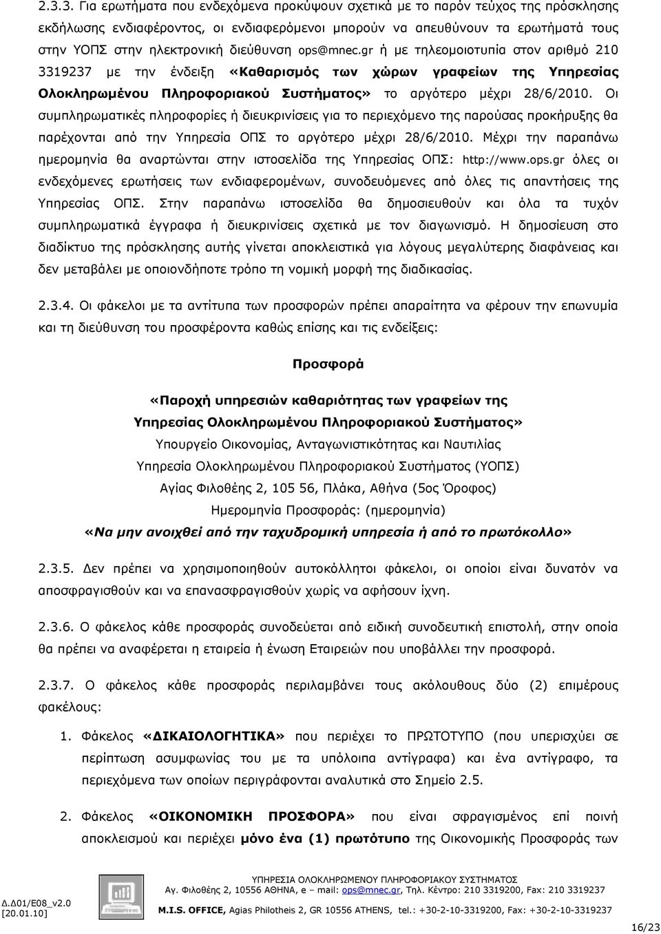 Οι συμπληρωματικές πληροφορίες ή διευκρινίσεις για το περιεχόμενο της παρούσας προκήρυξης θα παρέχονται από την Υπηρεσία ΟΠΣ το αργότερο μέχρι 28/6/2010.