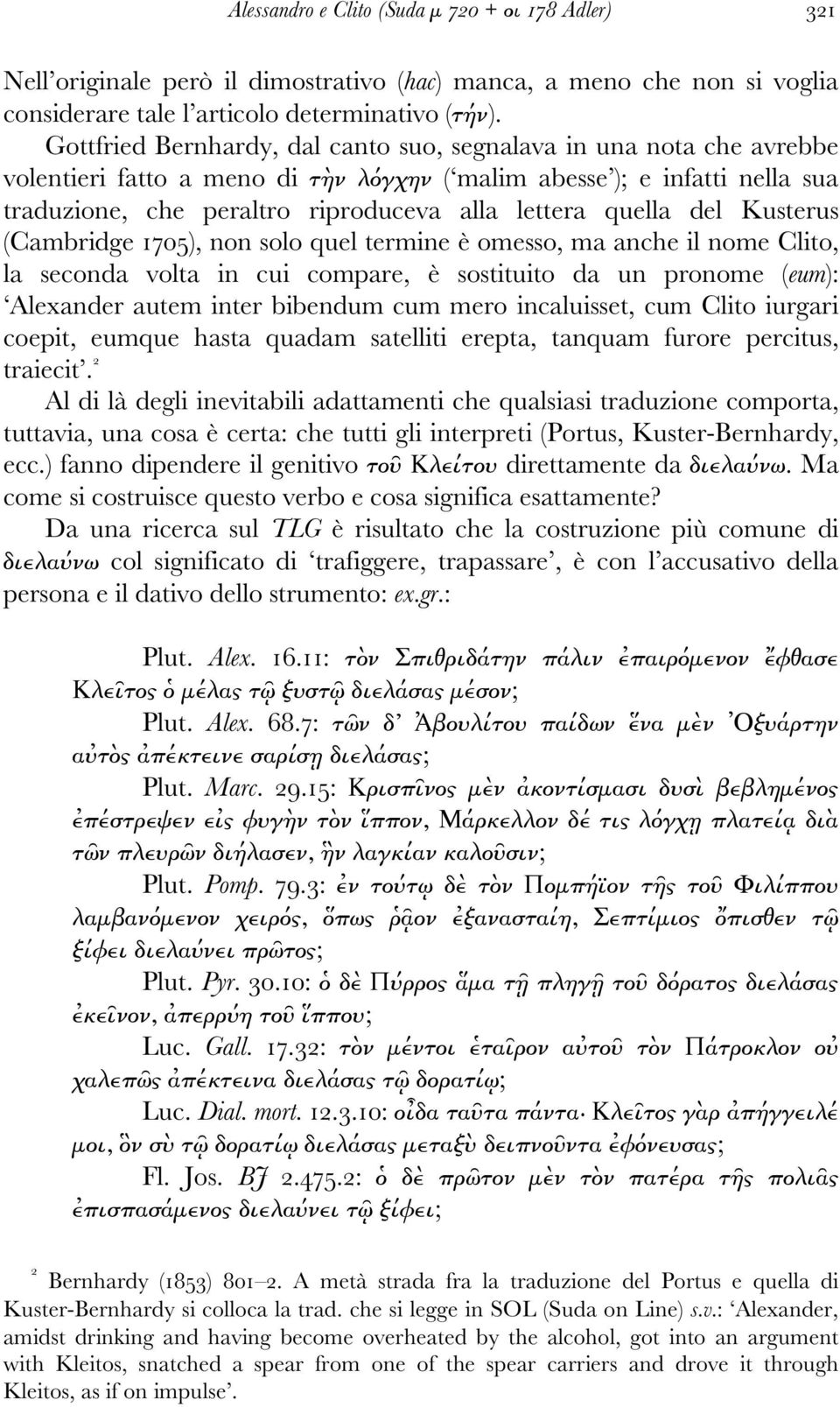 quella del Kusterus (Cambridge 1705), non solo quel termine è omesso, ma anche il nome Clito, la seconda volta in cui compare, è sostituito da un pronome (eum): Alexander autem inter bibendum cum