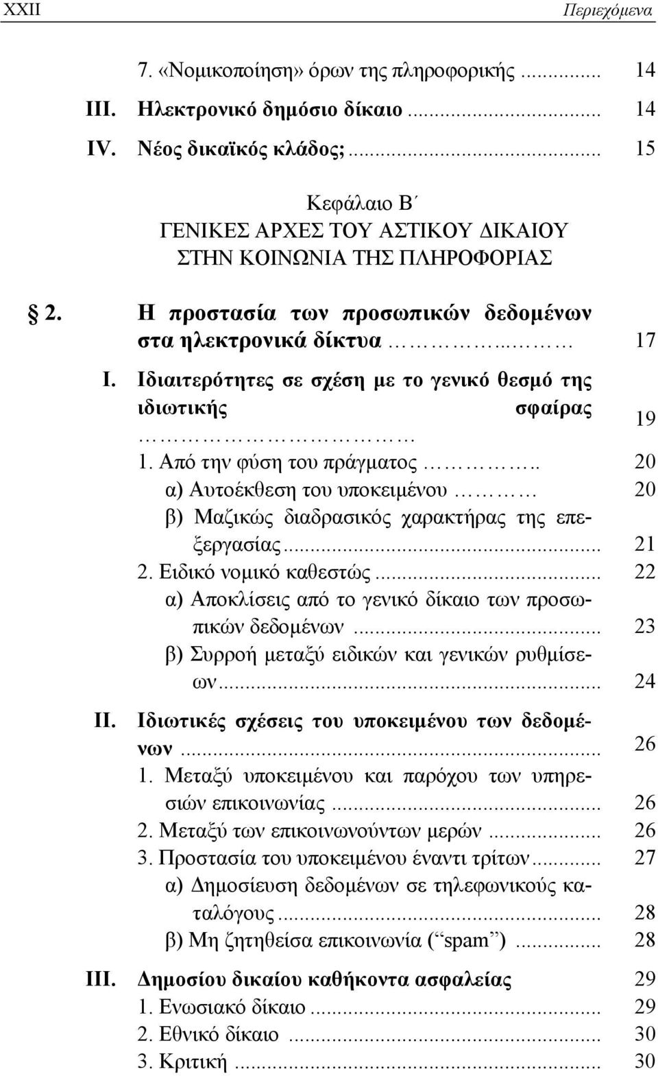 Ιδιαιτερότητες σε σχέση με το γενικό θεσμό της ιδιωτικής σφαίρας 19 1. Από την φύση του πράγματος.. 20 α) Αυτοέκθεση του υποκειμένου 20 β) Μαζικώς διαδρασικός χαρακτήρας της επεξεργασίας... 21 2.