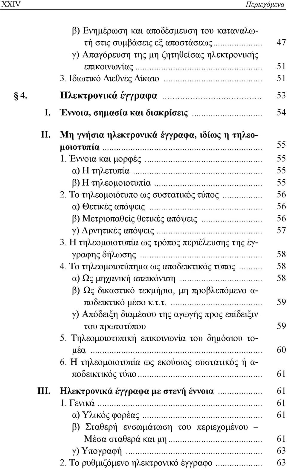 .. 55 2. Το τηλεομοιότυπο ως συστατικός τύπος... 56 α) Θετικές απόψεις... 56 β) Μετριοπαθείς θετικές απόψεις... 56 γ) Αρνητικές απόψεις... 57 3.