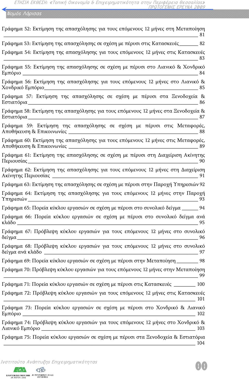 στο Λιανικό & Χονδρικό Εμπόριο 85 Γράφημα 57: Εκτίμηση της απασχόλησης σε σχέση με πέρυσι στα Ξενοδοχεία & Εστιατόρια 86 Γράφημα 58: Εκτίμηση της απασχόλησης για τους επόμενους 12 μήνες στα