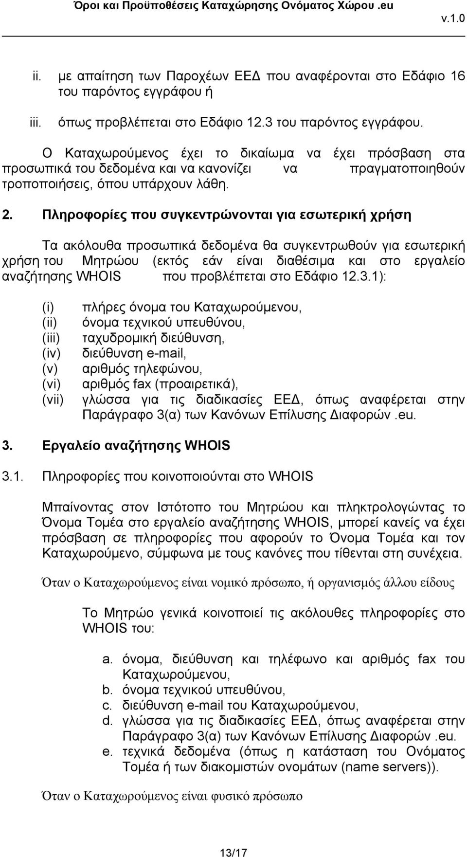 Πληροφορίες που συγκεντρώνονται για εσωτερική χρήση Τα ακόλουθα προσωπικά δεδομένα θα συγκεντρωθούν για εσωτερική χρήση του Μητρώου (εκτός εάν είναι διαθέσιμα και στο εργαλείο αναζήτησης WHOIS που