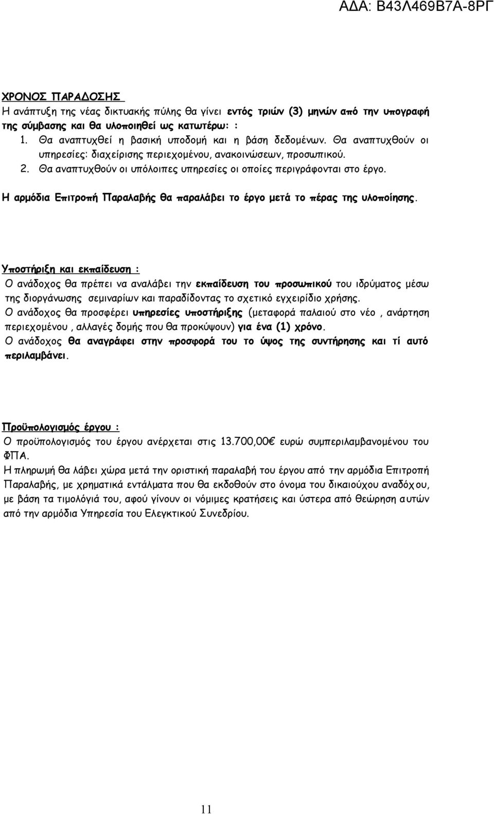 Θα αναπτυχθούν οι υπόλοιπες υπηρεσίες οι οποίες περιγράφονται στο έργο. Η αρμόδια Επιτροπή Παραλαβής θα παραλάβει το έργο μετά το πέρας της υλοποίησης.