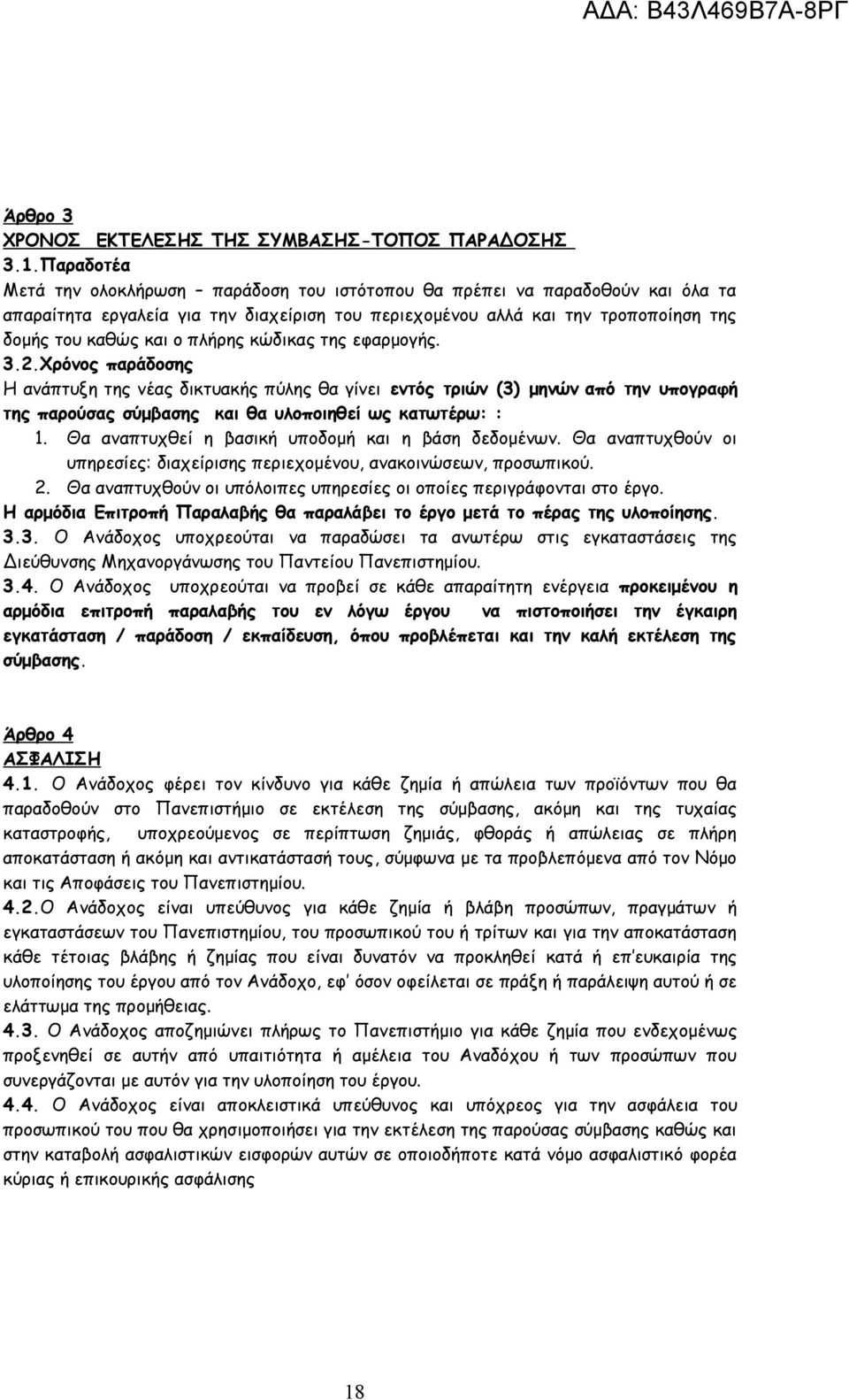 πλήρης κώδικας της εφαρμογής. 3.2.Χρόνος παράδοσης Η ανάπτυξη της νέας δικτυακής πύλης θα γίνει εντός τριών (3) μηνών από την υπογραφή της παρούσας σύμβασης και θα υλοποιηθεί ως κατωτέρω: : 1.