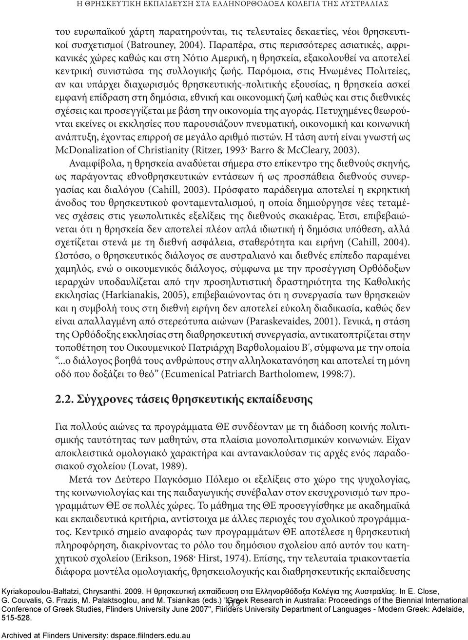 Παρόμοια, στις Ηνωμένες Πολιτείες, αν και υπάρχει διαχωρισμός θρησκευτικής-πολιτικής εξουσίας, η θρησκεία ασκεί εμφανή επίδραση στη δημόσια, εθνική και οικονομική ζωή καθώς και στις διεθνικές σχέσεις