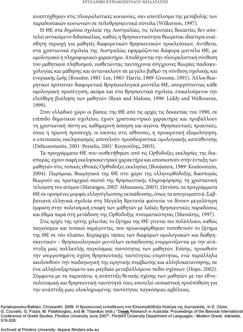 θρησκευτικών προελεύσεων. Αντίθετα, στα χριστιανικά σχολεία της Αυστραλίας εφαρμόζονται διάφορα μοντέλα ΘΕ, με ομολογιακό ή πληροφοριακό χαρακτήρα.