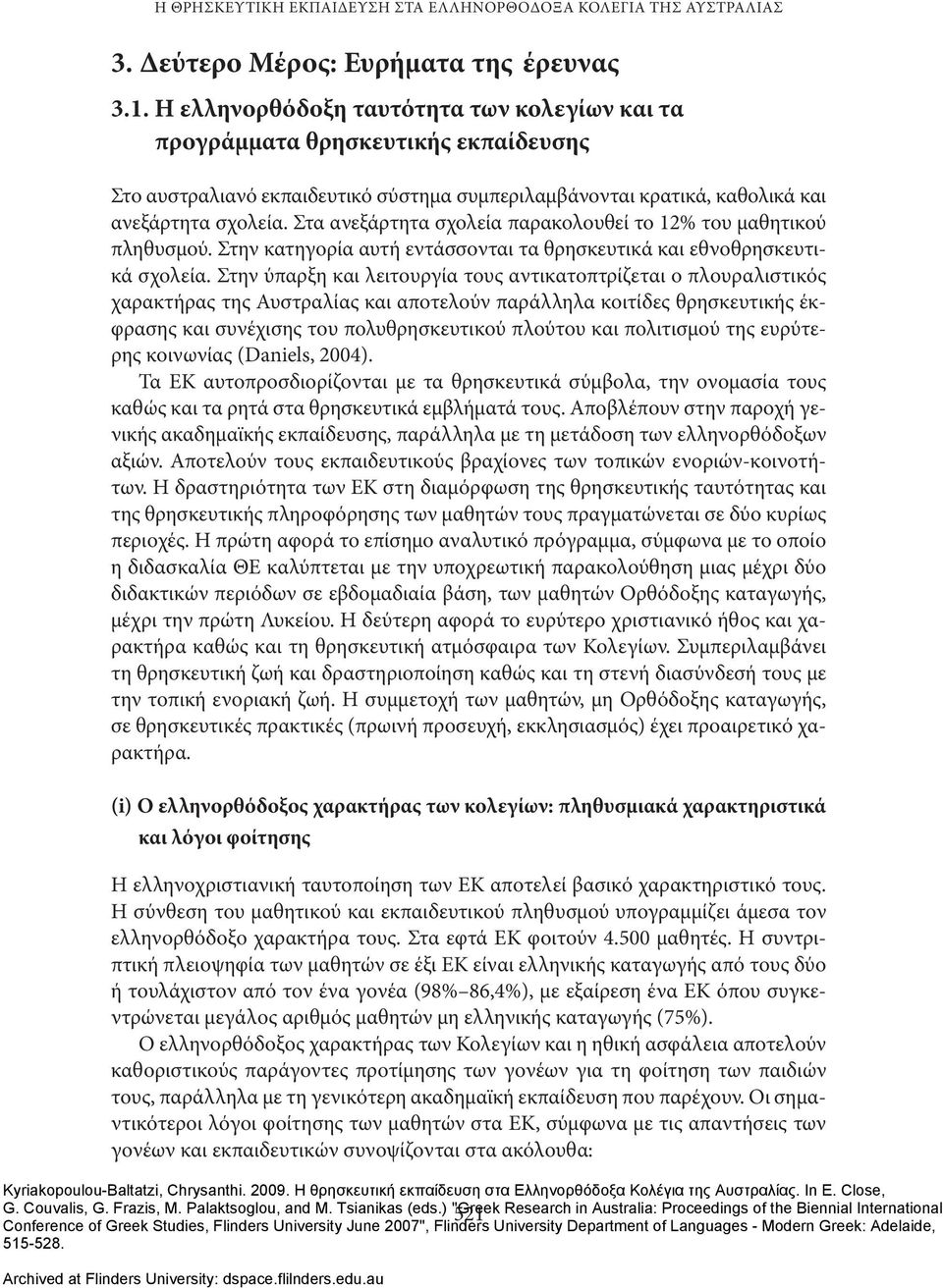 Στα ανεξάρτητα σχολεία παρακολουθεί το 12% του μαθητικού πληθυσμού. Στην κατηγορία αυτή εντάσσονται τα θρησκευτικά και εθνοθρησκευτικά σχολεία.