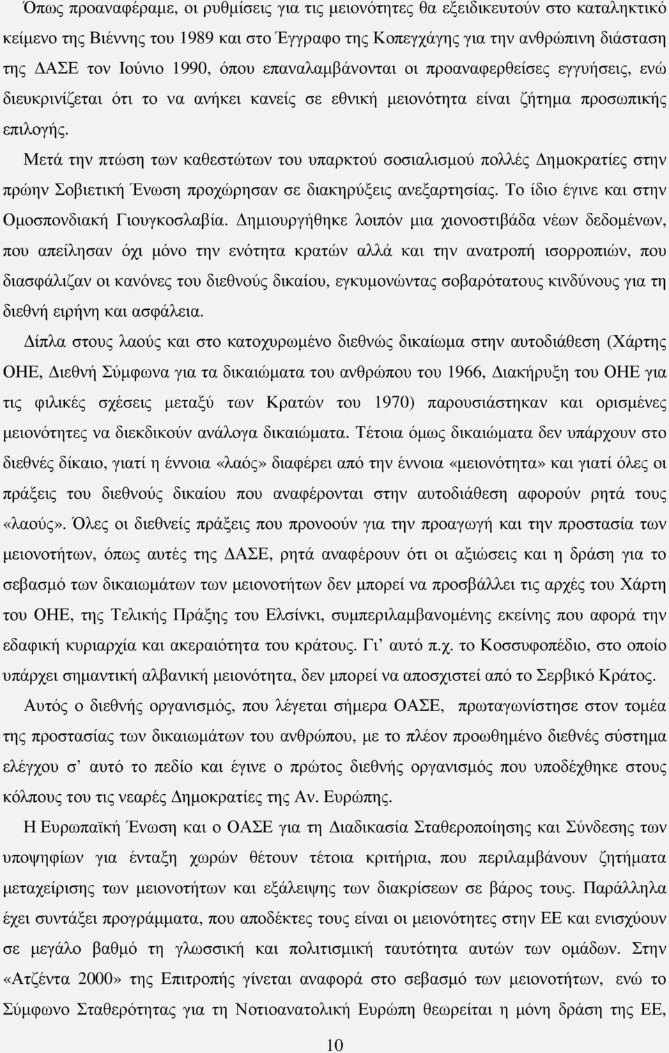 Μετά την πτώση των καθεστώτων του υπαρκτού σοσιαλισµού πολλές ηµοκρατίες στην πρώην Σοβιετική Ένωση προχώρησαν σε διακηρύξεις ανεξαρτησίας. Το ίδιο έγινε και στην Οµοσπονδιακή Γιουγκοσλαβία.