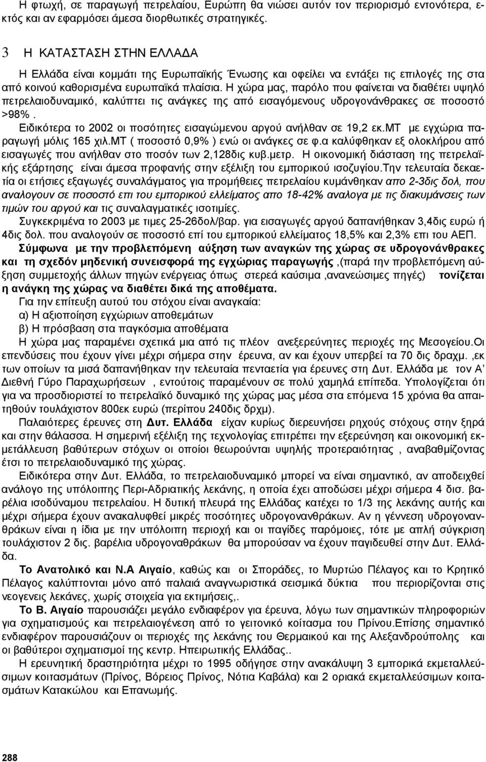 H χώρα µας, παρόλο που φαίνεται να διαθέτει υψηλό πετρελαιοδυναµικό, καλύπτει τις ανάγκες της από εισαγόµενους υδρογονάνθρακες σε ποσοστό >98%.