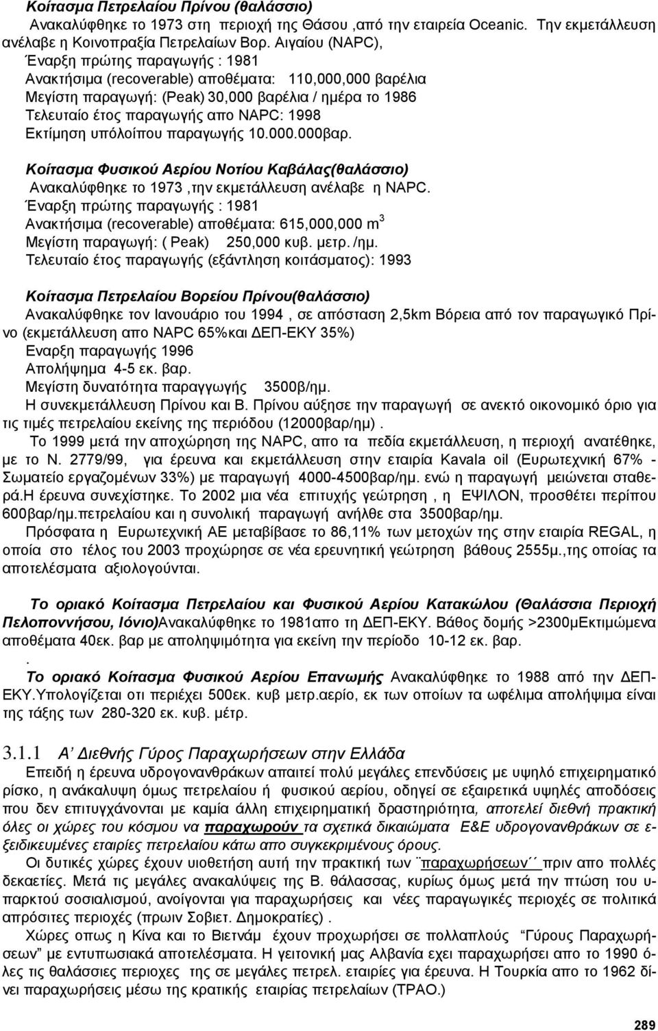 Εκτίµηση υπόλοίπου παραγωγής 10.000.000βαρ. Κοίτασµα Φυσικού Αερίου Νοτίου Καβάλας(θαλάσσιο) Ανακαλύφθηκε το 1973,την εκµετάλλευση ανέλαβε η NAPC.