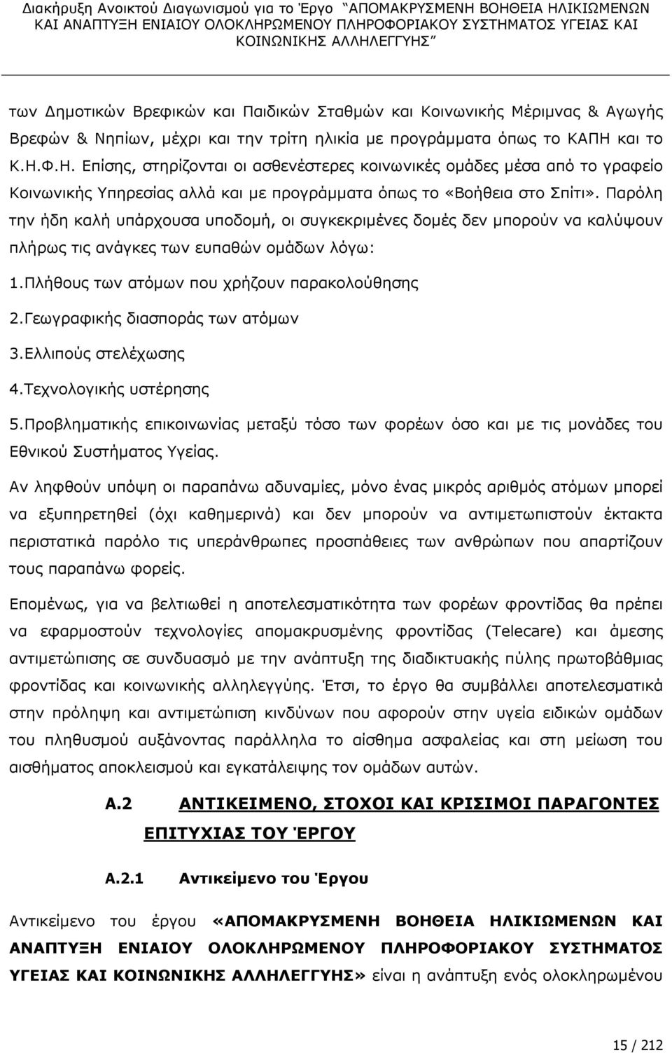 Παρόλη την ήδη καλή υπάρχουσα υποδοµή, οι συγκεκριµένες δοµές δεν µπορούν να καλύψουν πλήρως τις ανάγκες των ευπαθών οµάδων λόγω: 1.Πλήθους των ατόµων που χρήζουν παρακολούθησης 2.