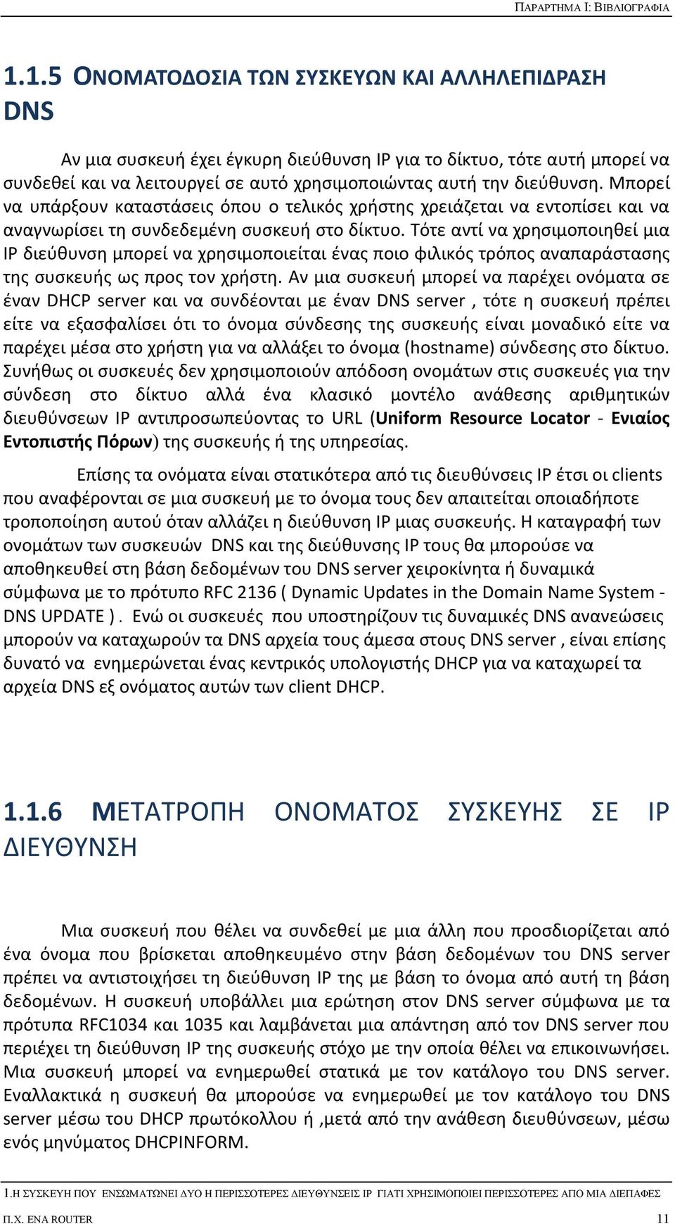 Τότε αντί να χρησιμοποιηθεί μια ΙΡ διεύθυνση μπορεί να χρησιμοποιείται ένας ποιο φιλικός τρόπος αναπαράστασης της συσκευής ως προς τον χρήστη.