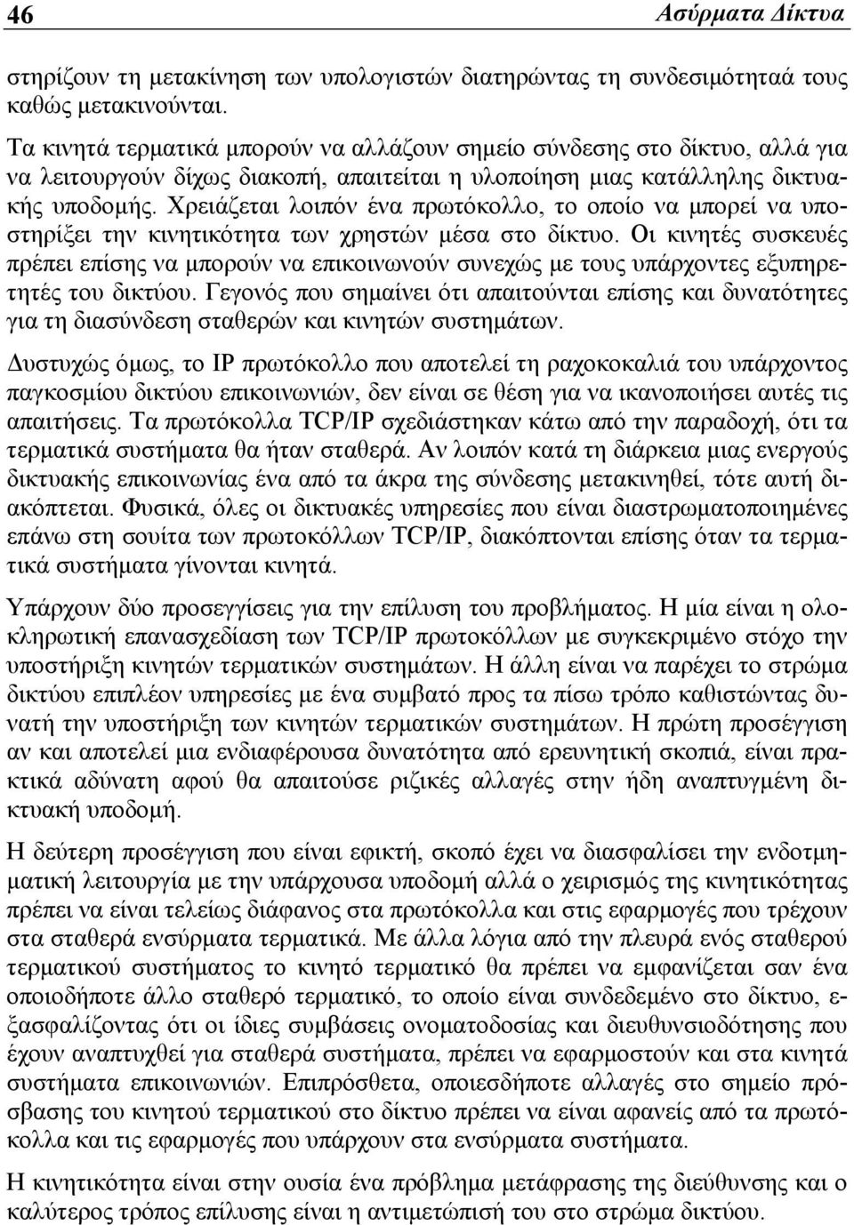 Χρειάζεται λοιπόν ένα πρωτόκολλο, το οποίο να μπορεί να υποστηρίξει την κινητικότητα των χρηστών μέσα στο δίκτυο.