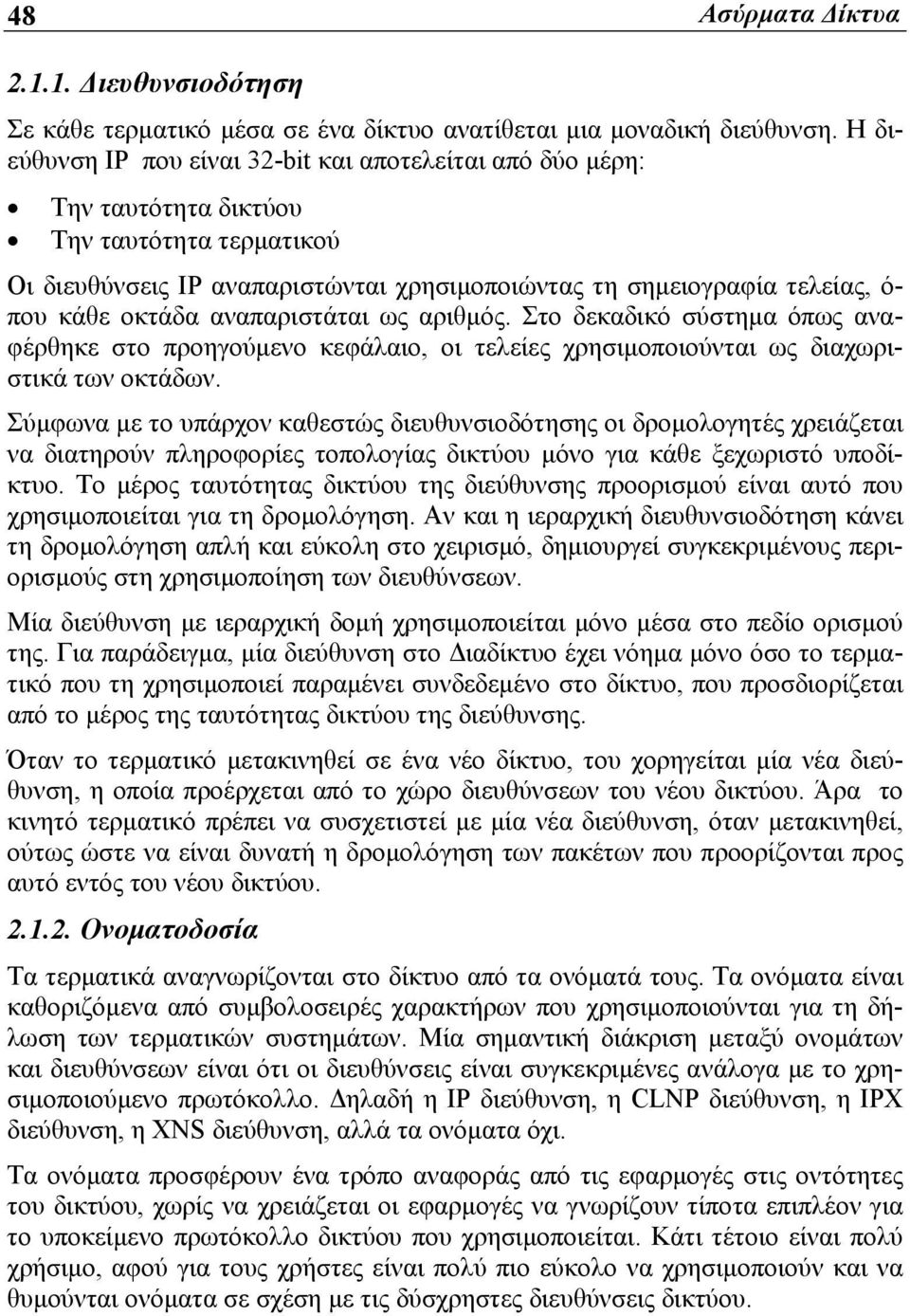 οκτάδα αναπαριστάται ως αριθμός. Στο δεκαδικό σύστημα όπως αναφέρθηκε στο προηγούμενο κεφάλαιο, οι τελείες χρησιμοποιούνται ως διαχωριστικά των οκτάδων.