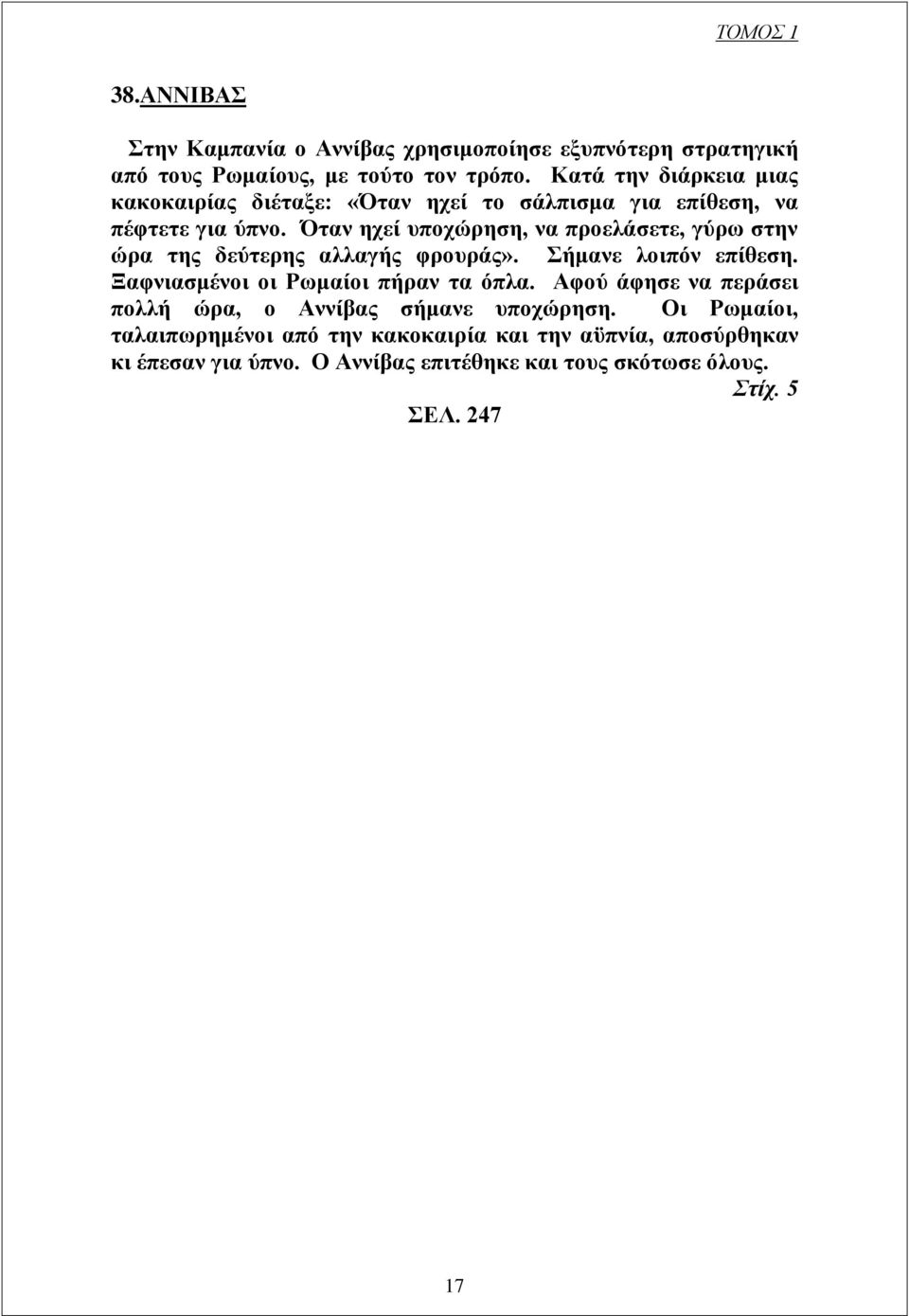 Όταν ηχεί υποχώρηση, να προελάσετε, γύρω στην ώρα της δεύτερης αλλαγής φρουράς». Σήμανε λοιπόν επίθεση. Ξαφνιασμένοι οι Ρωμαίοι πήραν τα όπλα.