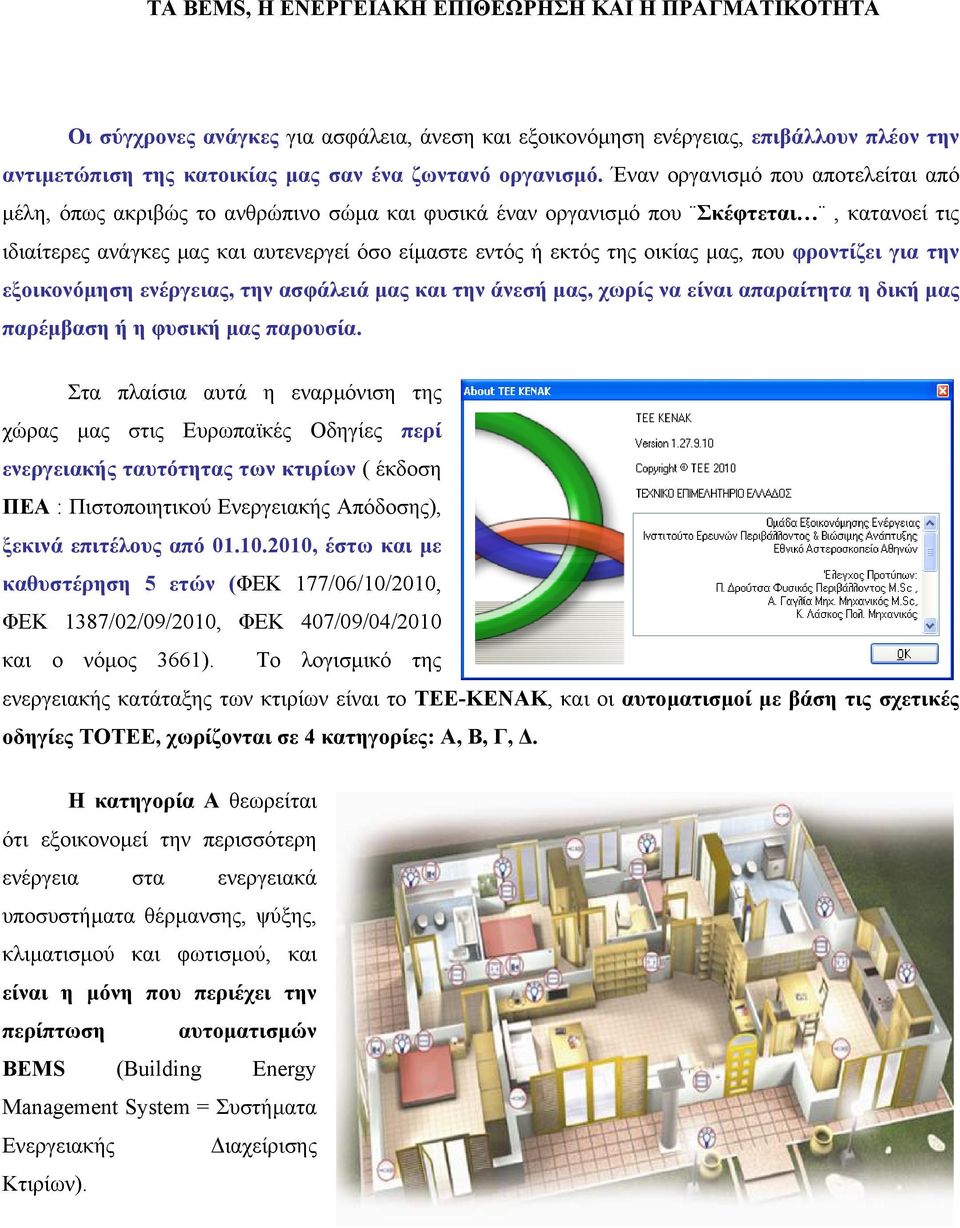 Έναν οργανισµό που αποτελείται από µέλη, όπως ακριβώς το ανθρώπινο σώµα και φυσικά έναν οργανισµό που Σκέφτεται, κατανοεί τις ιδιαίτερες ανάγκες µας και αυτενεργεί όσο είµαστε εντός ή εκτός της