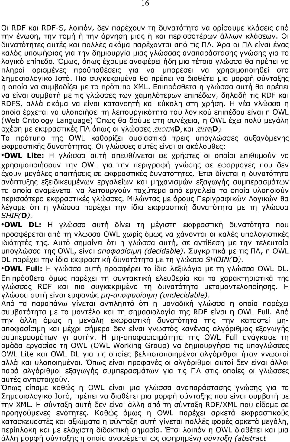 Όμως, όπως έχουμε αναφέρει ήδη μια τέτοια γλώσσα θα πρέπει να πληροί ορισμένες προϋποθέσεις για να μπορέσει να χρησιμοποιηθεί στο Σημασιολογικό Ιστό.