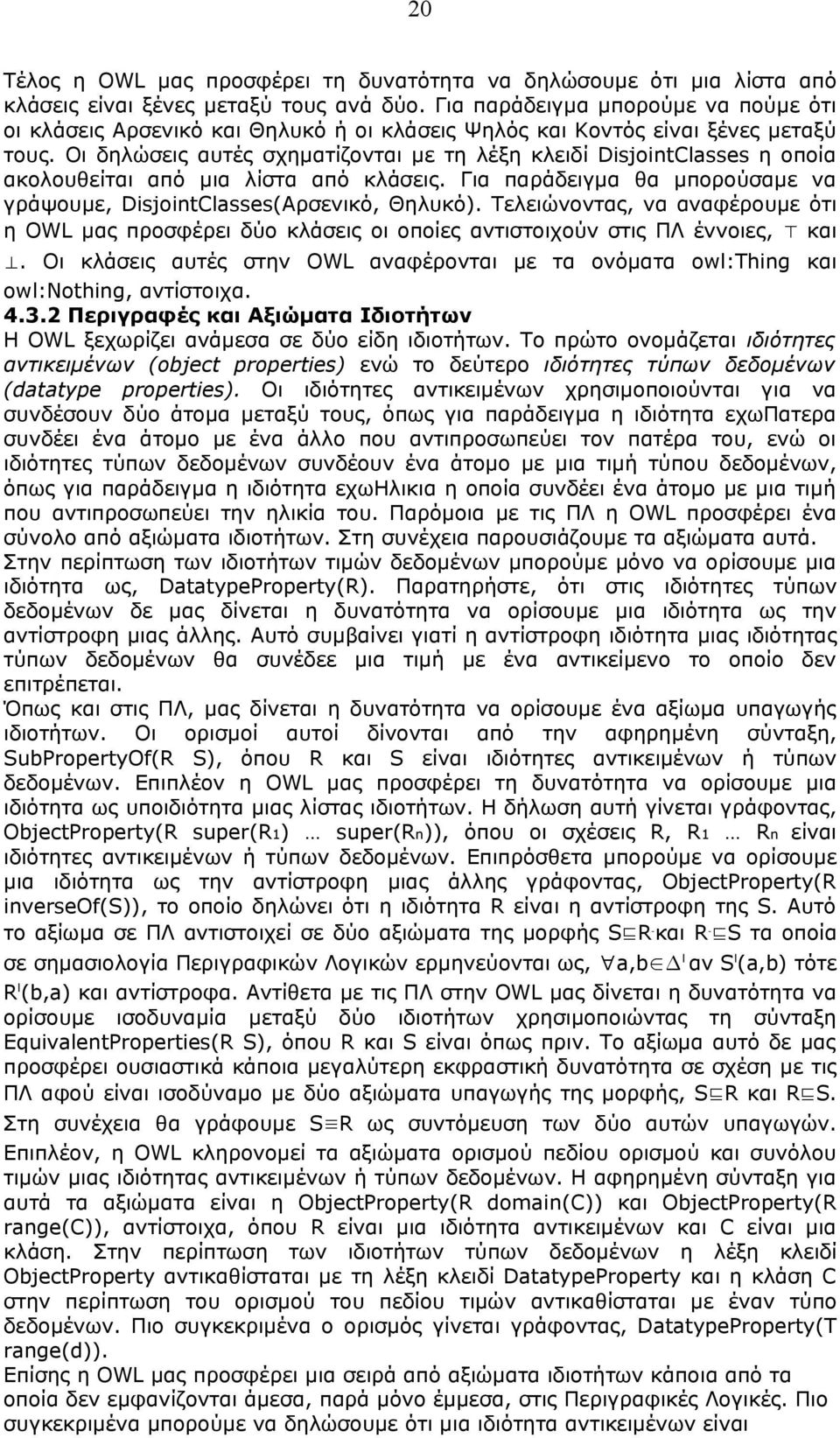 Οι δηλώσεις αυτές σχηματίζονται με τη λέξη κλειδί DisjointClasses η οποία ακολουθείται από μια λίστα από κλάσεις. Για παράδειγμα θα μπορούσαμε να γράψουμε, DisjointClasses(Αρσενικό, Θηλυκό).