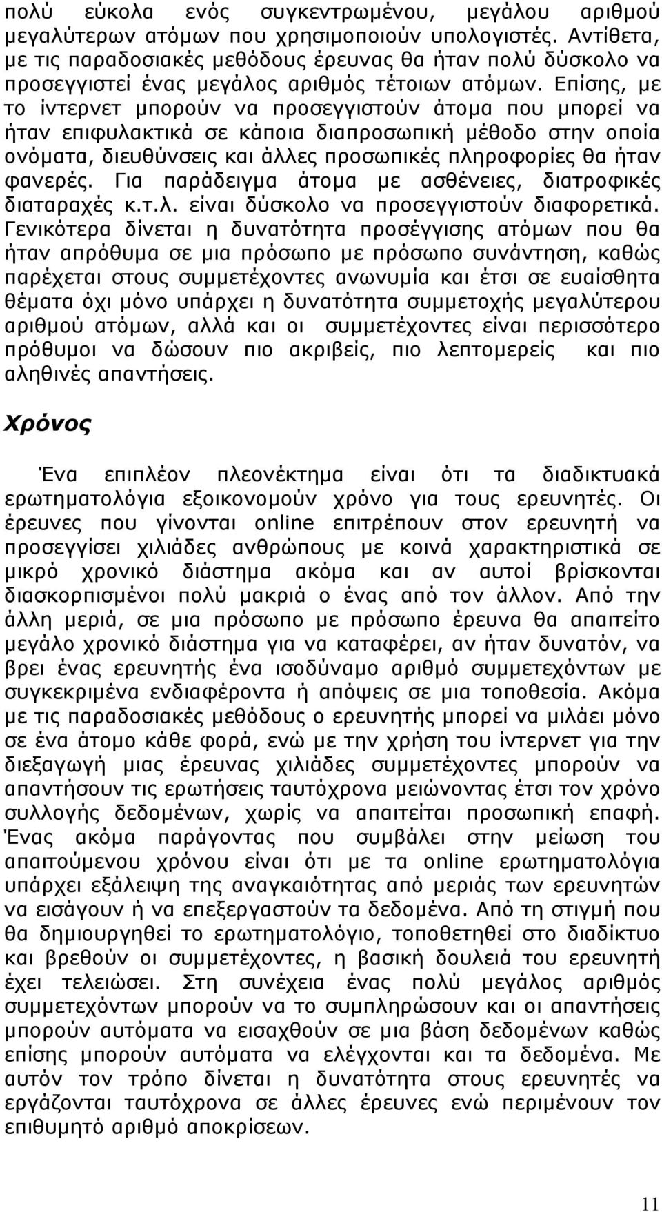 Επίσης, µε το ίντερνετ µπορούν να προσεγγιστούν άτοµα που µπορεί να ήταν επιφυλακτικά σε κάποια διαπροσωπική µέθοδο στην οποία ονόµατα, διευθύνσεις και άλλες προσωπικές πληροφορίες θα ήταν φανερές.