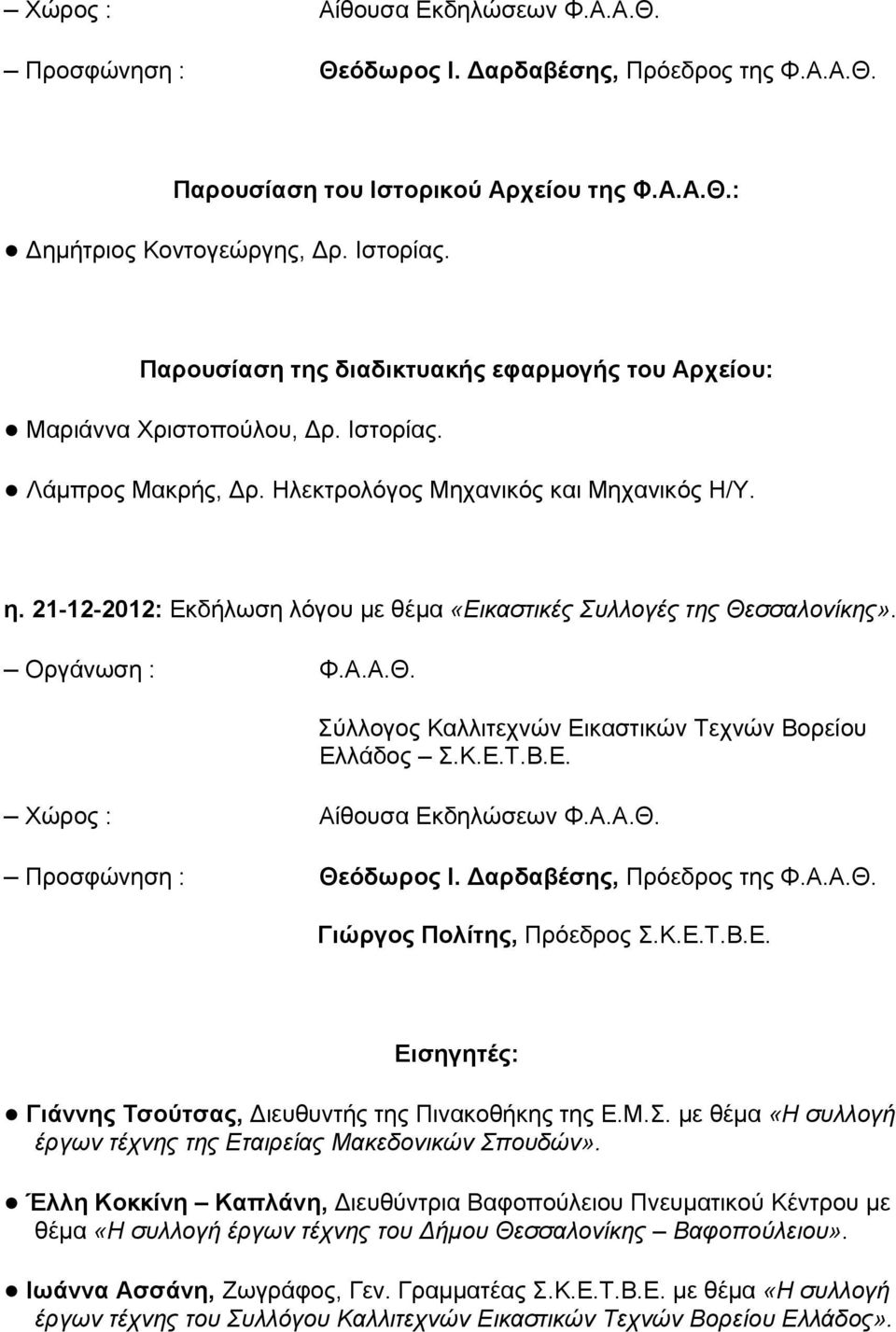 21-12-2012: Εκδήλωση λόγου με θέμα «Εικαστικές Συλλογές της Θεσσαλονίκης». Οργάνωση : Φ.Α.Α.Θ. Σύλλογος Καλλιτεχνών Εικαστικών Τεχνών Βορείου Ελλάδος Σ.Κ.Ε.Τ.Β.Ε. Χώρος : Αίθουσα Εκδηλώσεων Φ.Α.Α.Θ. Προσφώνηση : Θεόδωρος Ι.