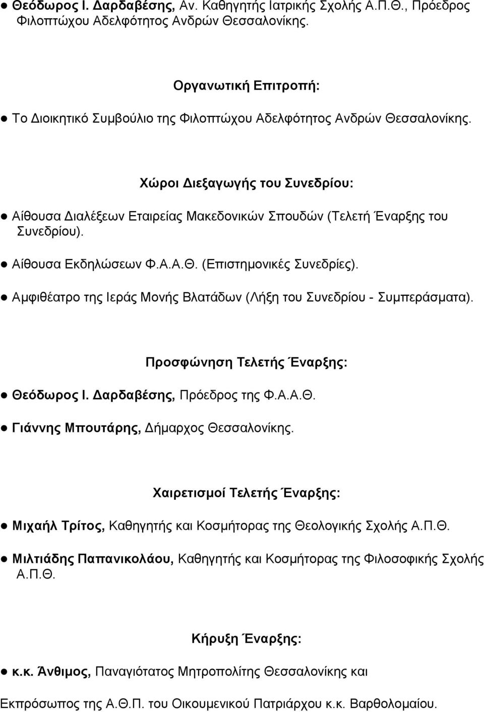 Χώροι Διεξαγωγής του Συνεδρίου: Αίθουσα Διαλέξεων Εταιρείας Μακεδονικών Σπουδών (Τελετή Έναρξης του Συνεδρίου). Αίθουσα Εκδηλώσεων Φ.Α.Α.Θ. (Επιστημονικές Συνεδρίες).