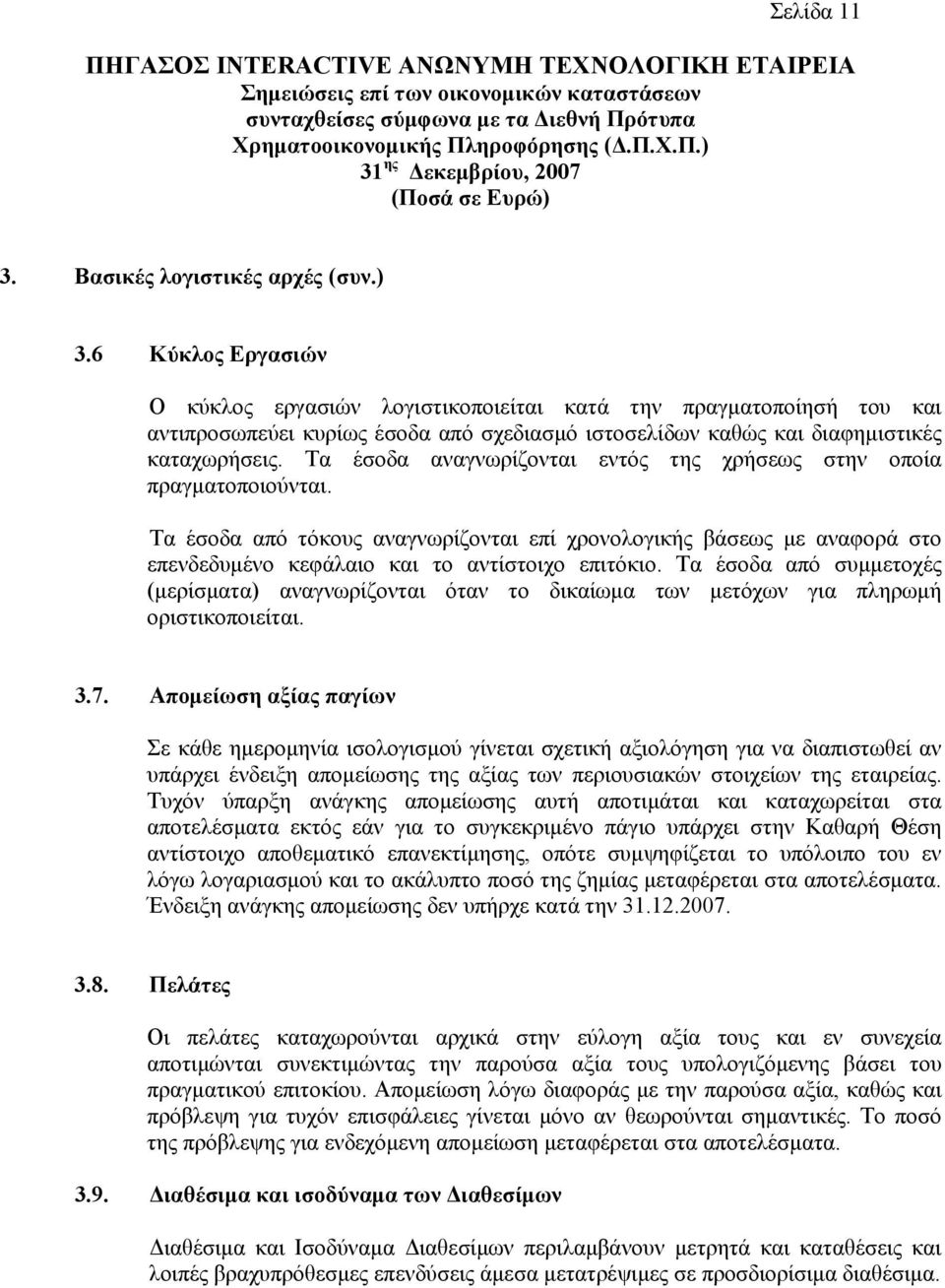 Τα έσοδα αναγνωρίζονται εντός της χρήσεως στην οποία πραγματοποιούνται. Τα έσοδα από τόκους αναγνωρίζονται επί χρονολογικής βάσεως με αναφορά στο επενδεδυμένο κεφάλαιο και το αντίστοιχο επιτόκιο.