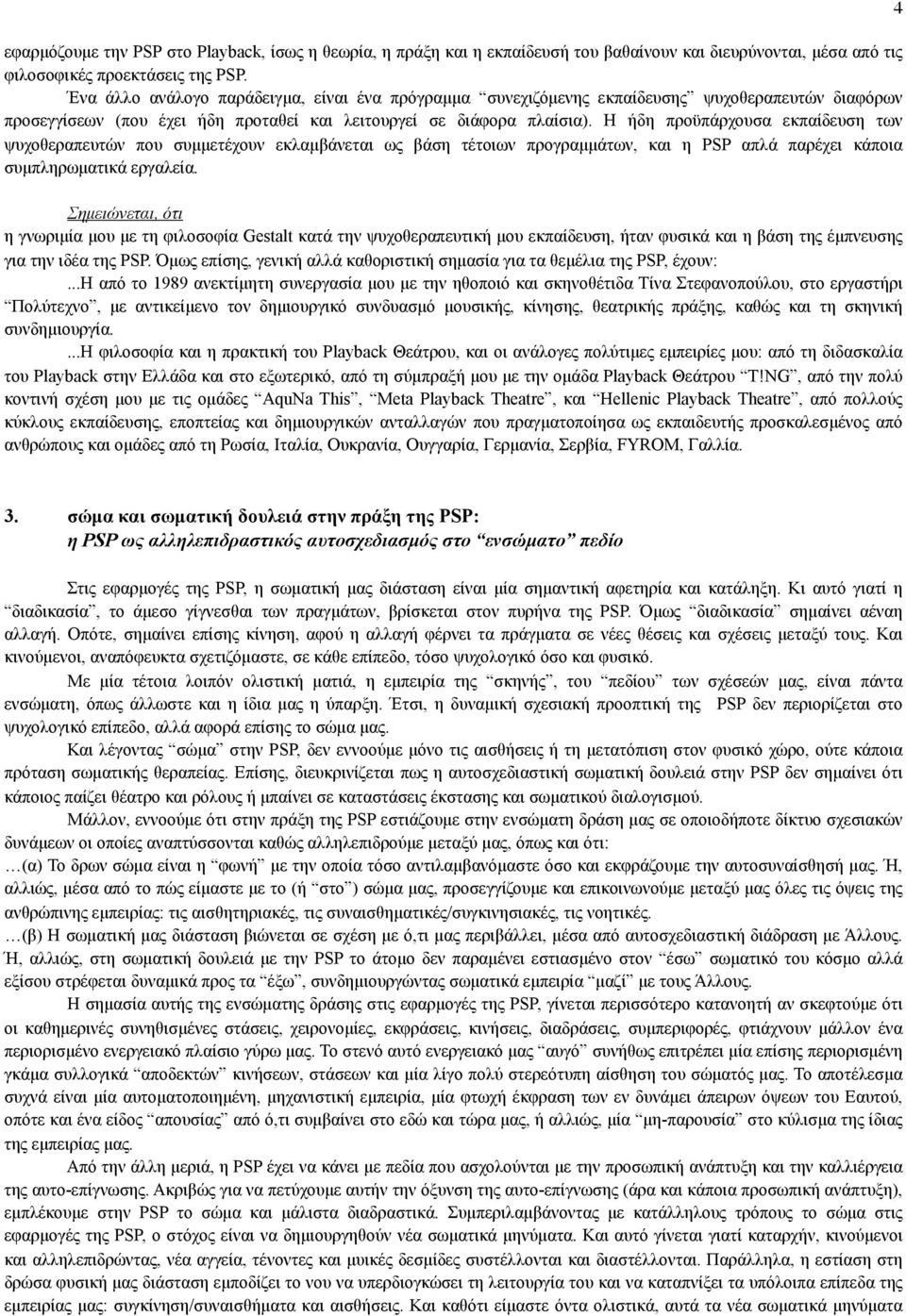 Η ήδη προϋπάρχουσα εκπαίδευση των ψυχοθεραπευτών που συµµετέχουν εκλαµβάνεται ως βάση τέτοιων προγραµµάτων, και η PSP απλά παρέχει κάποια συµπληρωµατικά εργαλεία.