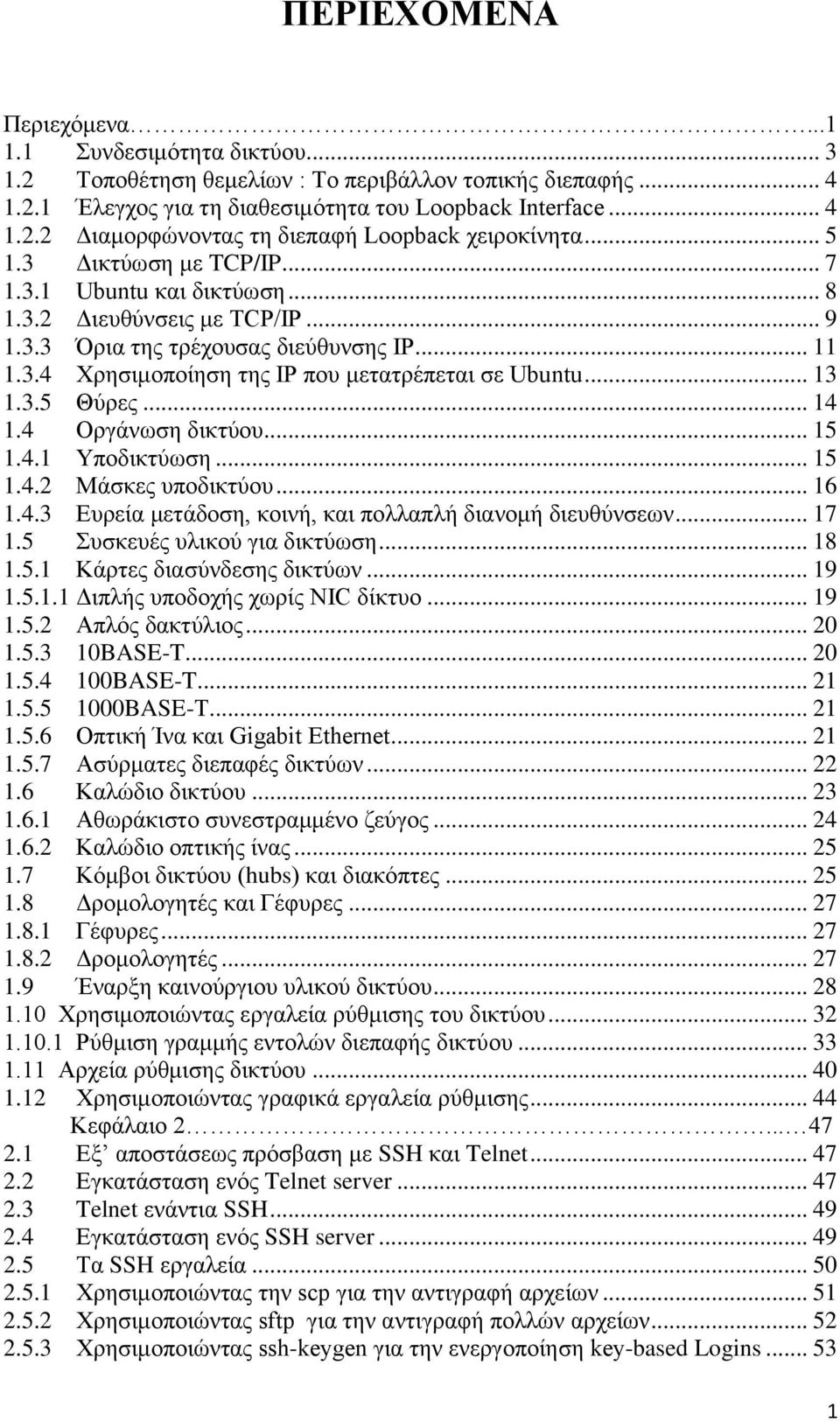 .. 13 1.3.5 Θύρες... 14 1.4 Οργάνωση δικτύου... 15 1.4.1 Υποδικτύωση... 15 1.4.2 Μάσκες υποδικτύου... 16 1.4.3 Ευρεία μετάδοση, κοινή, και πολλαπλή διανομή διευθύνσεων... 17 1.