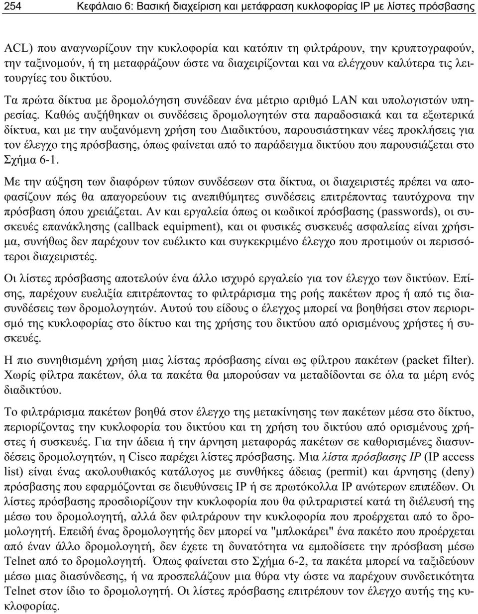 Καθώς αυξήθηκαν οι συνδέσεις δρομολογητών στα παραδοσιακά και τα εξωτερικά δίκτυα, και με την αυξανόμενη χρήση του Διαδικτύου, παρουσιάστηκαν νέες προκλήσεις για τον έλεγχο της πρόσβασης, όπως