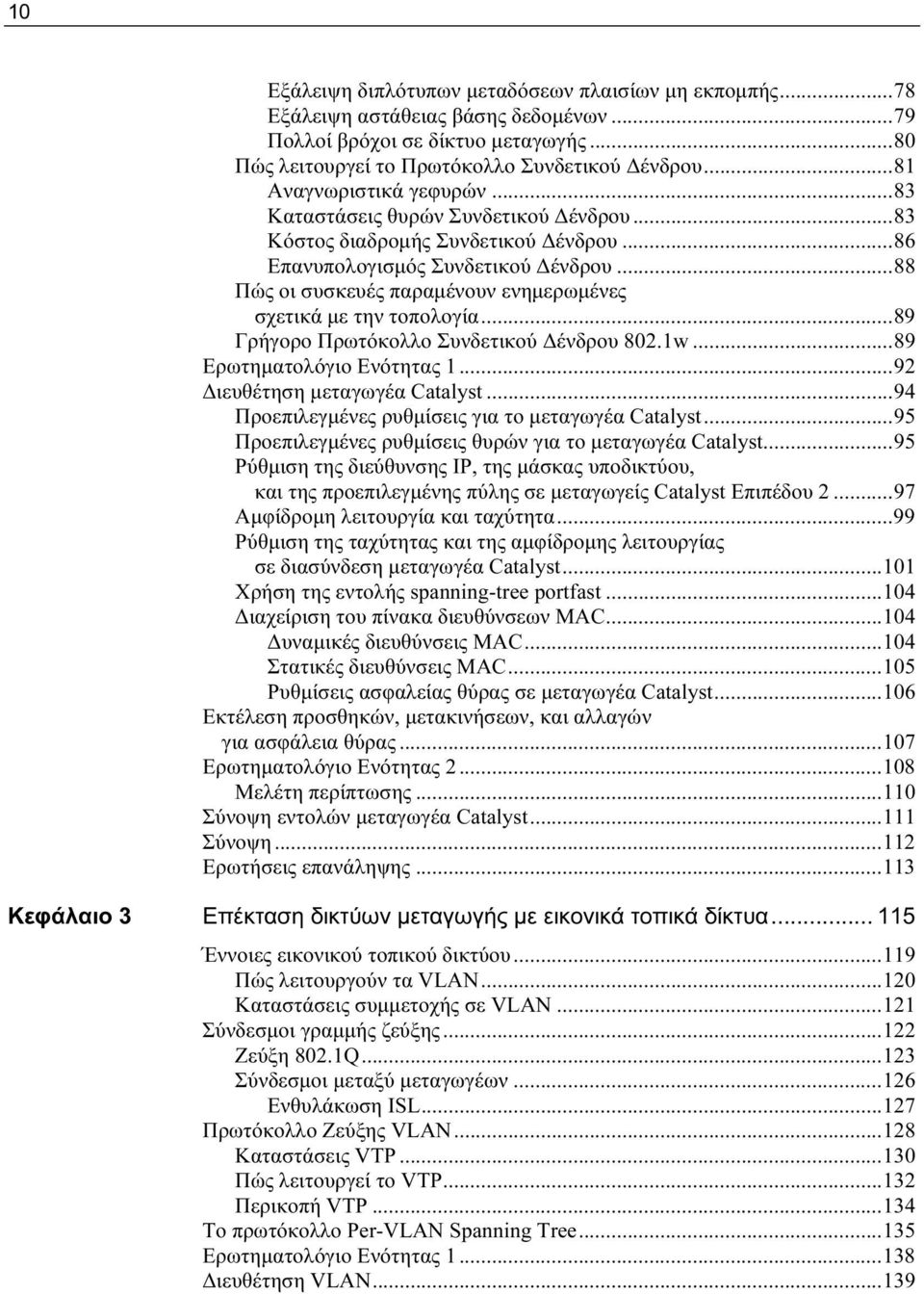 ..88 Πώς οι συσκευές παραμένουν ενημερωμένες σχετικά με την τοπολογία...89 Γρήγορο Πρωτόκολλο Συνδετικού Δένδρου 802.1w...89 Ερωτηματολόγιο Ενότητας 1...92 Διευθέτηση μεταγωγέα Catalyst.