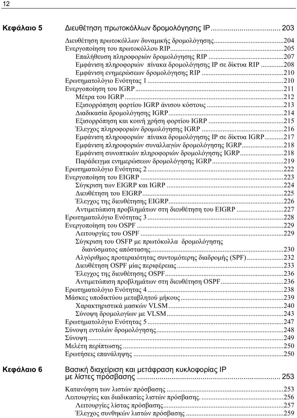 ..212 Εξισορρόπηση φορτίου IGRP άνισου κόστους...213 Διαδικασία δρομολόγησης IGRP...214 Εξισορρόπηση και κοινή χρήση φορτίου IGRP...215 Έλεγχος πληροφοριών δρομολόγησης IGRP.