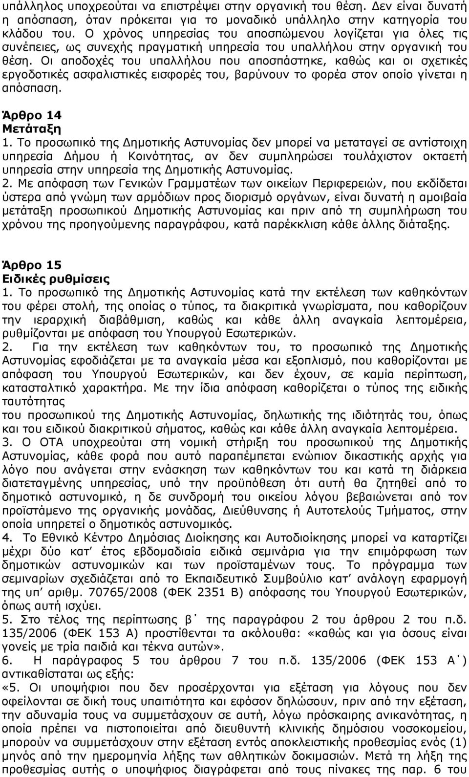 Οι αποδοχές του υπαλλήλου που αποσπάστηκε, καθώς και οι σχετικές εργοδοτικές ασφαλιστικές εισφορές του, βαρύνουν το φορέα στον οποίο γίνεται η απόσπαση. Άρθρο 14 Μετάταξη 1.