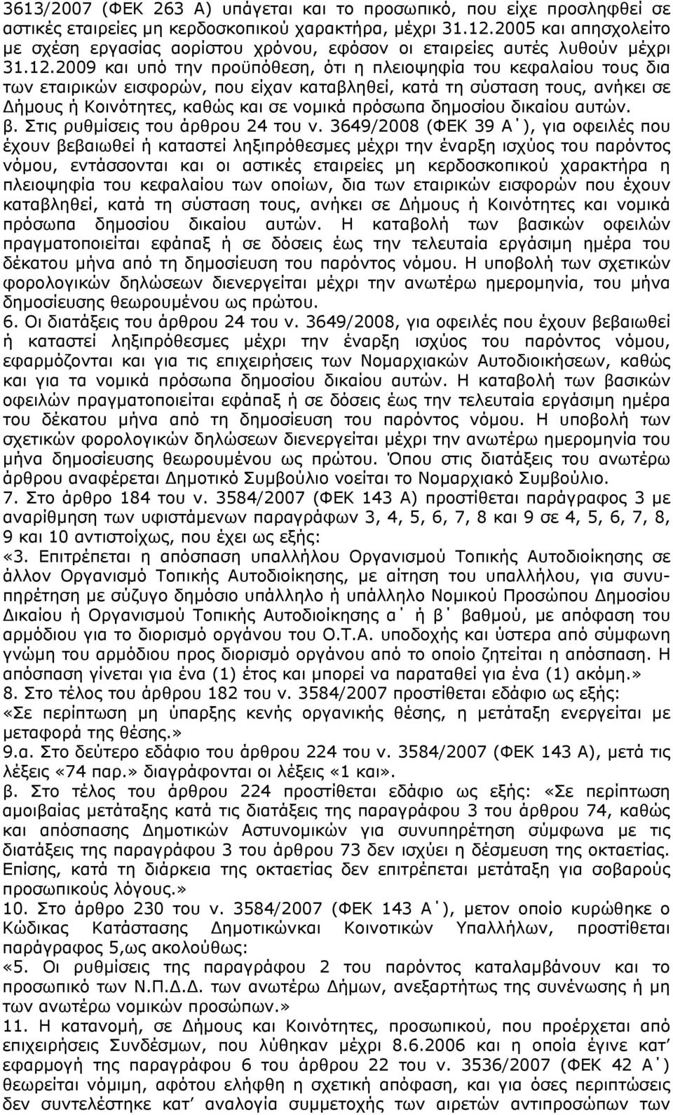 2009 και υπό την προϋπόθεση, ότι η πλειοψηφία του κεφαλαίου τους δια των εταιρικών εισφορών, που είχαν καταβληθεί, κατά τη σύσταση τους, ανήκει σε Δήμους ή Κοινότητες, καθώς και σε νομικά πρόσωπα